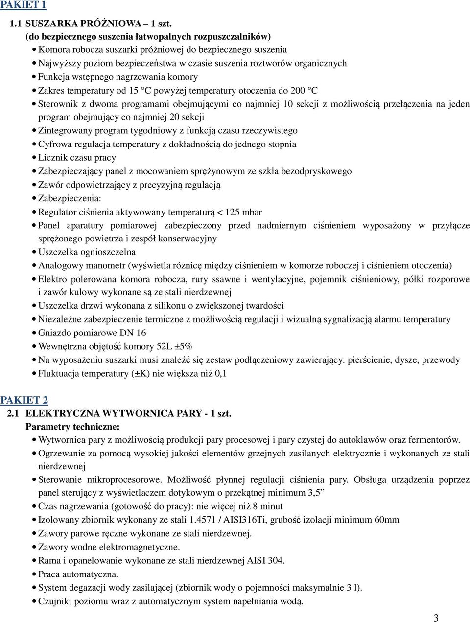 wstępnego nagrzewania komory Zakres temperatury od 15 C powyżej temperatury otoczenia do 200 C Sterownik z dwoma programami obejmującymi co najmniej 10 sekcji z możliwością przełączenia na jeden
