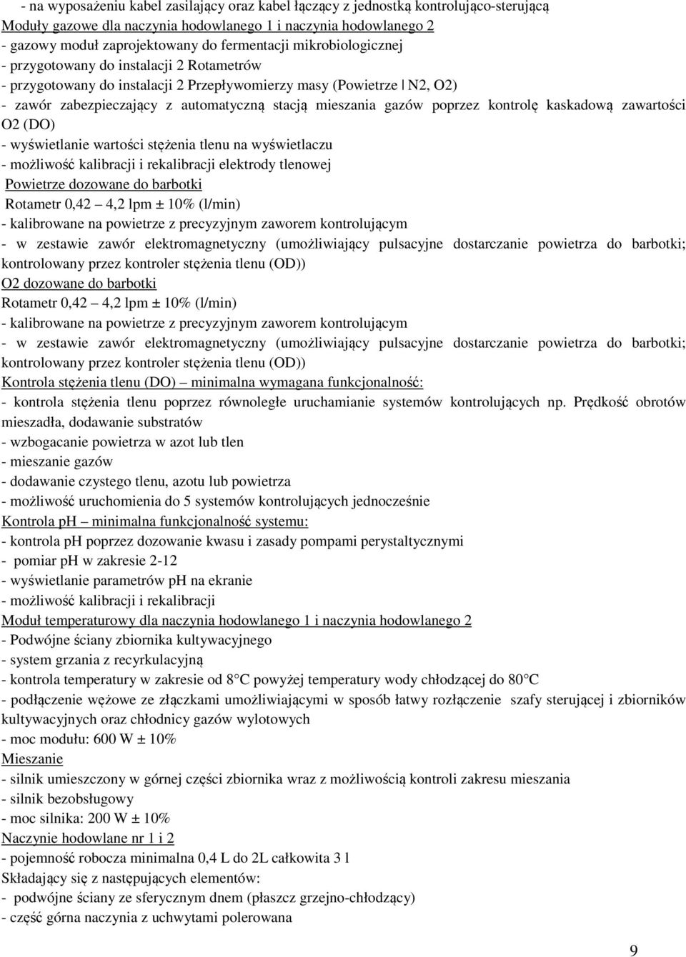 poprzez kontrolę kaskadową zawartości O2 (DO) - wyświetlanie wartości stężenia tlenu na wyświetlaczu - możliwość kalibracji i rekalibracji elektrody tlenowej Powietrze dozowane do barbotki Rotametr
