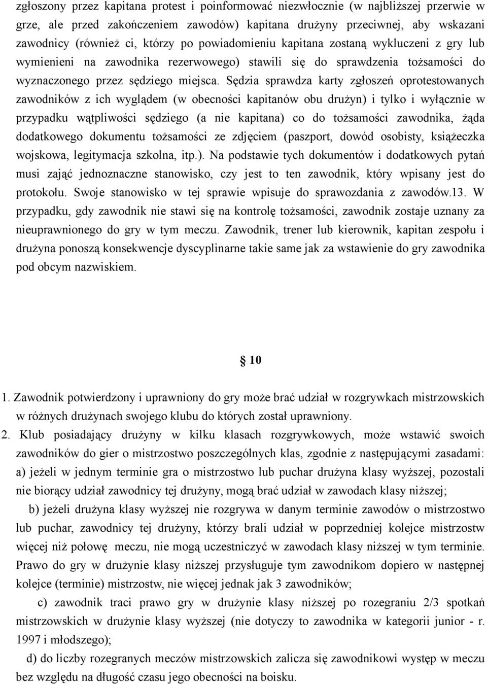 Sędzia sprawdza karty zgłoszeń oprotestowanych zawodników z ich wyglądem (w obecności kapitanów obu drużyn) i tylko i wyłącznie w przypadku wątpliwości sędziego (a nie kapitana) co do tożsamości