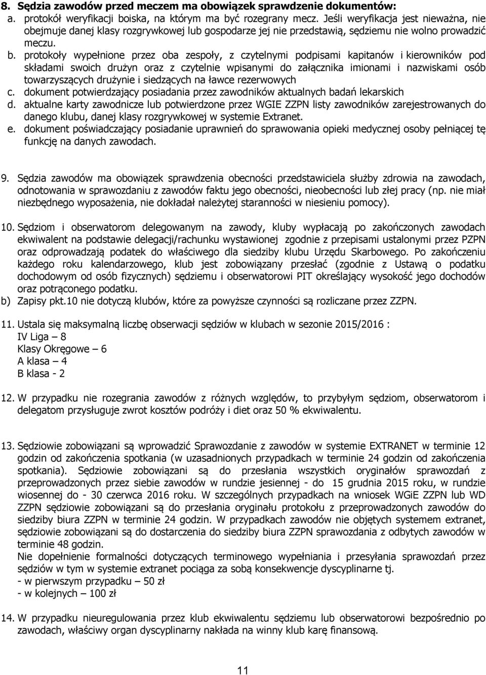 protokoły wypełnione przez oba zespoły, z czytelnymi podpisami kapitanów i kierowników pod składami swoich drużyn oraz z czytelnie wpisanymi do załącznika imionami i nazwiskami osób towarzyszących