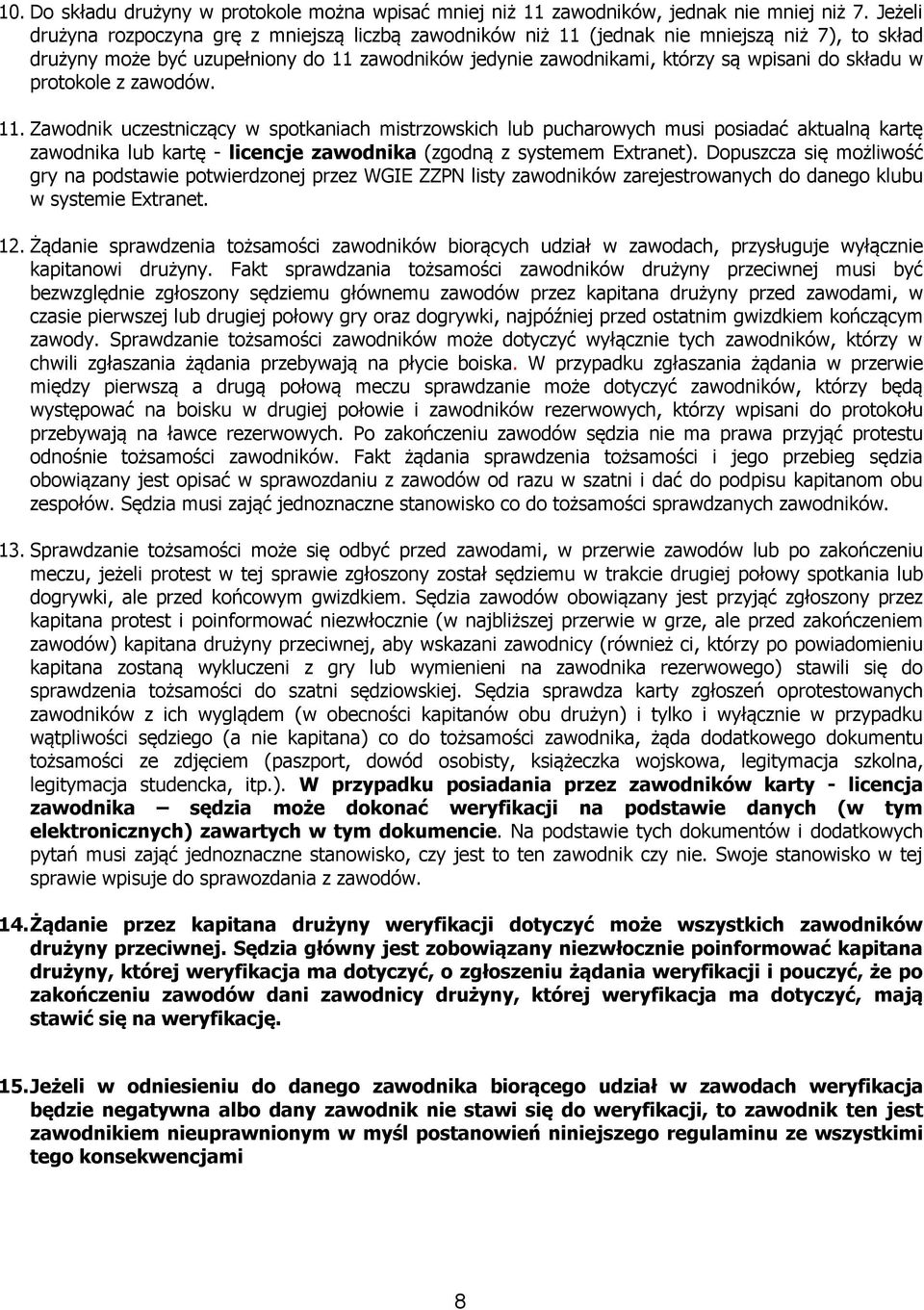 w protokole z zawodów. 11. Zawodnik uczestniczący w spotkaniach mistrzowskich lub pucharowych musi posiadać aktualną kartę zawodnika lub kartę - licencje zawodnika (zgodną z systemem Extranet).