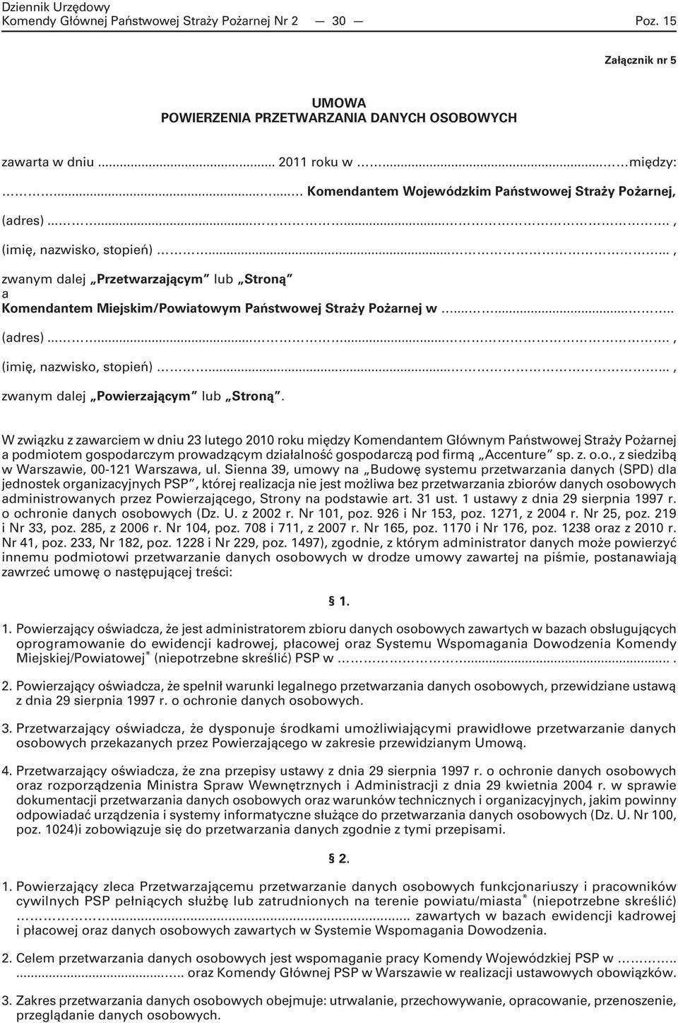 W związku z zawarciem w dniu 23 lutego 2010 roku między Komendantem Głównym a podmiotem gospodarczym prowadzącym działalność gospodarczą pod firmą Accenture sp. z. o.o., z siedzibą w Warszawie, 00-121 Warszawa, ul.