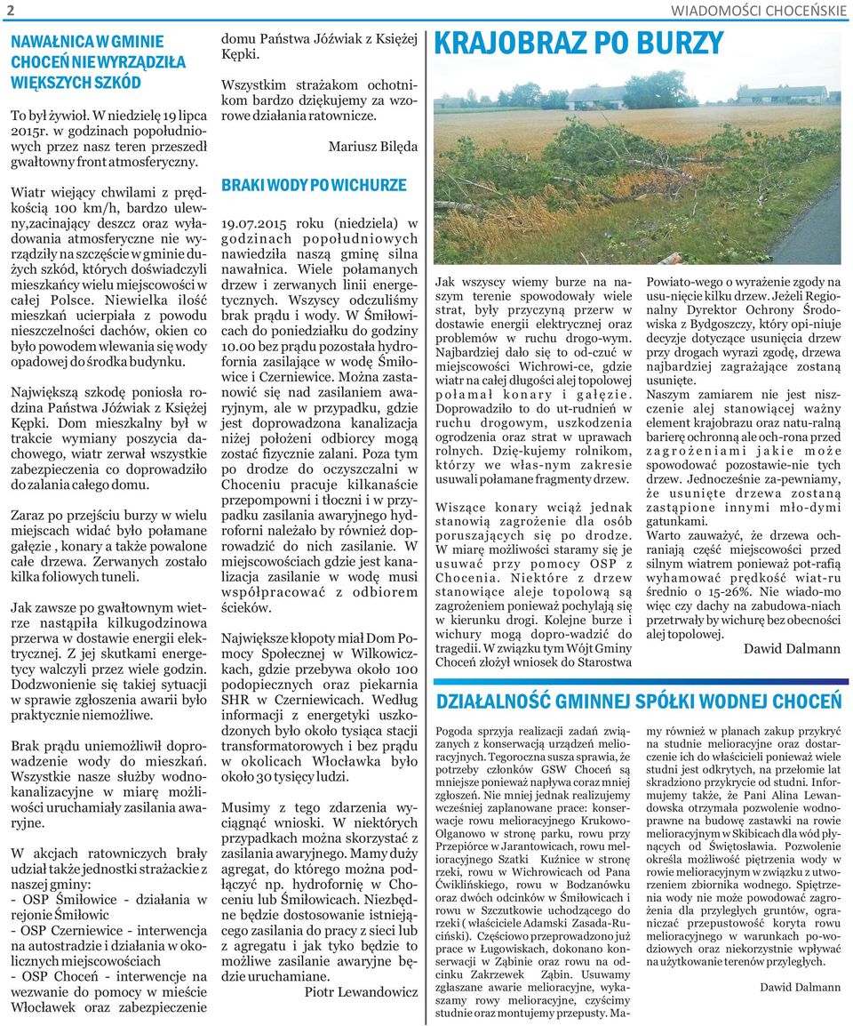 miejscowości w całej Polsce. Niewielka ilość mieszkań ucierpiała z powodu nieszczelności dachów, okien co było powodem wlewania się wody opadowej do środka budynku.