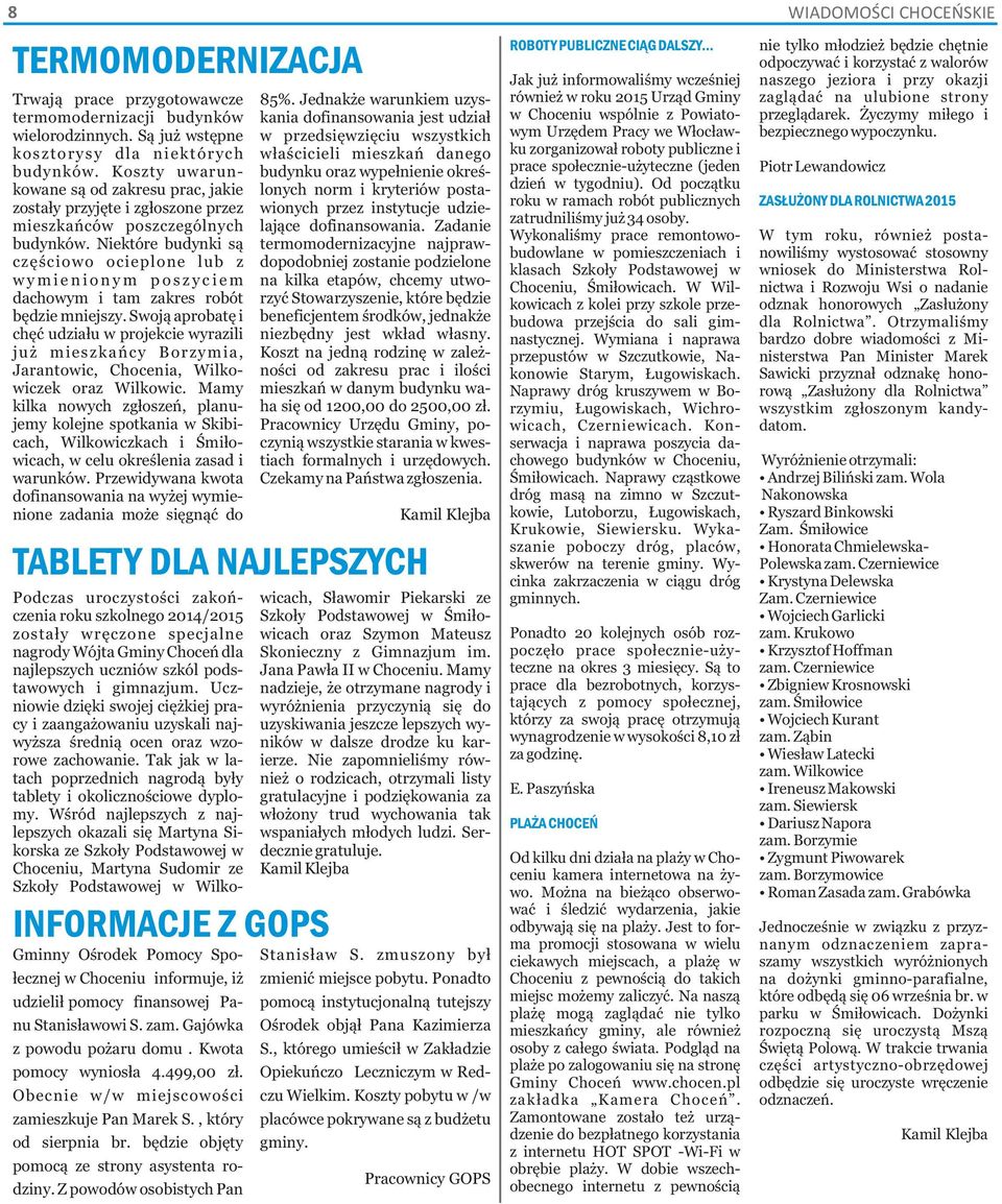 Niektóre budynki są częściowo ocieplone lub z w y m i e n i o n y m p o s z y c i e m dachowym i tam zakres robót będzie mniejszy.
