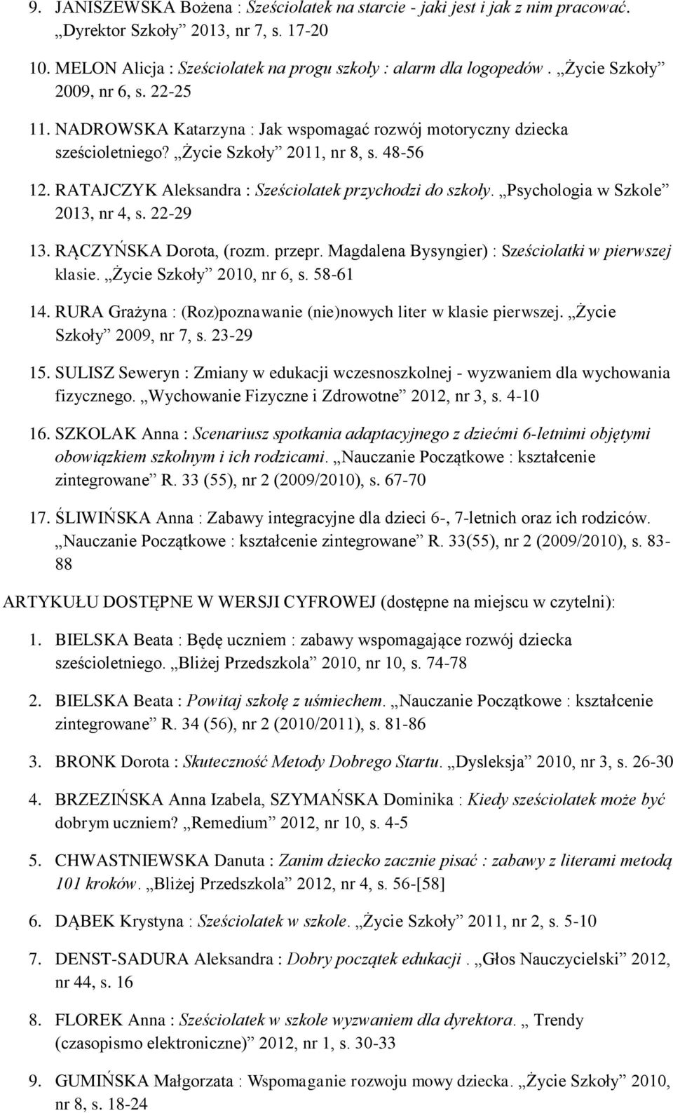 RATAJCZYK Aleksandra : Sześciolatek przychodzi do szkoły. Psychologia w Szkole 2013, nr 4, s. 22-29 13. RĄCZYŃSKA Dorota, (rozm. przepr. Magdalena Bysyngier) : Sześciolatki w pierwszej klasie.