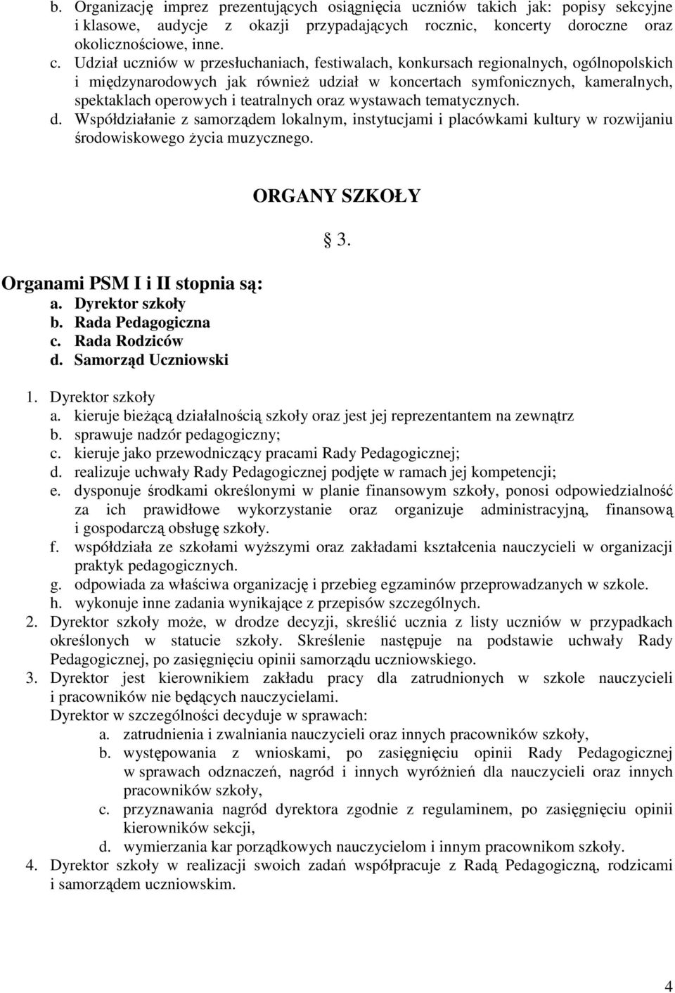 teatralnych oraz wystawach tematycznych. d. Współdziałanie z samorządem lokalnym, instytucjami i placówkami kultury w rozwijaniu środowiskowego życia muzycznego. Organami PSM I i II stopnia są: a.