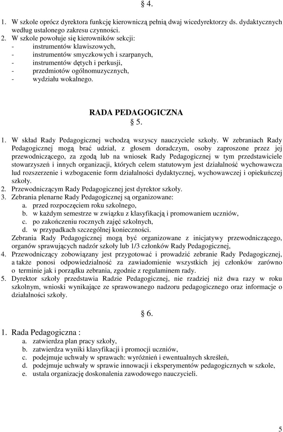 RADA PEDAGOGICZNA 5. 1. W skład Rady Pedagogicznej wchodzą wszyscy nauczyciele szkoły.