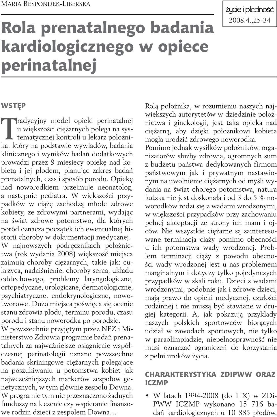 dodatkowych prowadzi przez 9 miesięcy opiekę nad kobietą i jej płodem, planując zakres badań prenatalnych, czas i sposób porodu. Opiekę nad noworodkiem przejmuje neonatolog, a następnie pediatra.