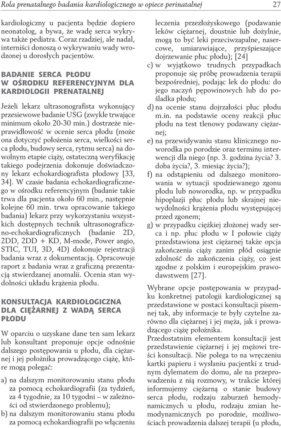 Badanie serca płodu w ośrodku referencyjnym dla kardiologii prenatalnej Jeżeli lekarz ultrasonografista wykonujący przesiewowe badanie USG (zwykle trwające minimum około 20-30 min.