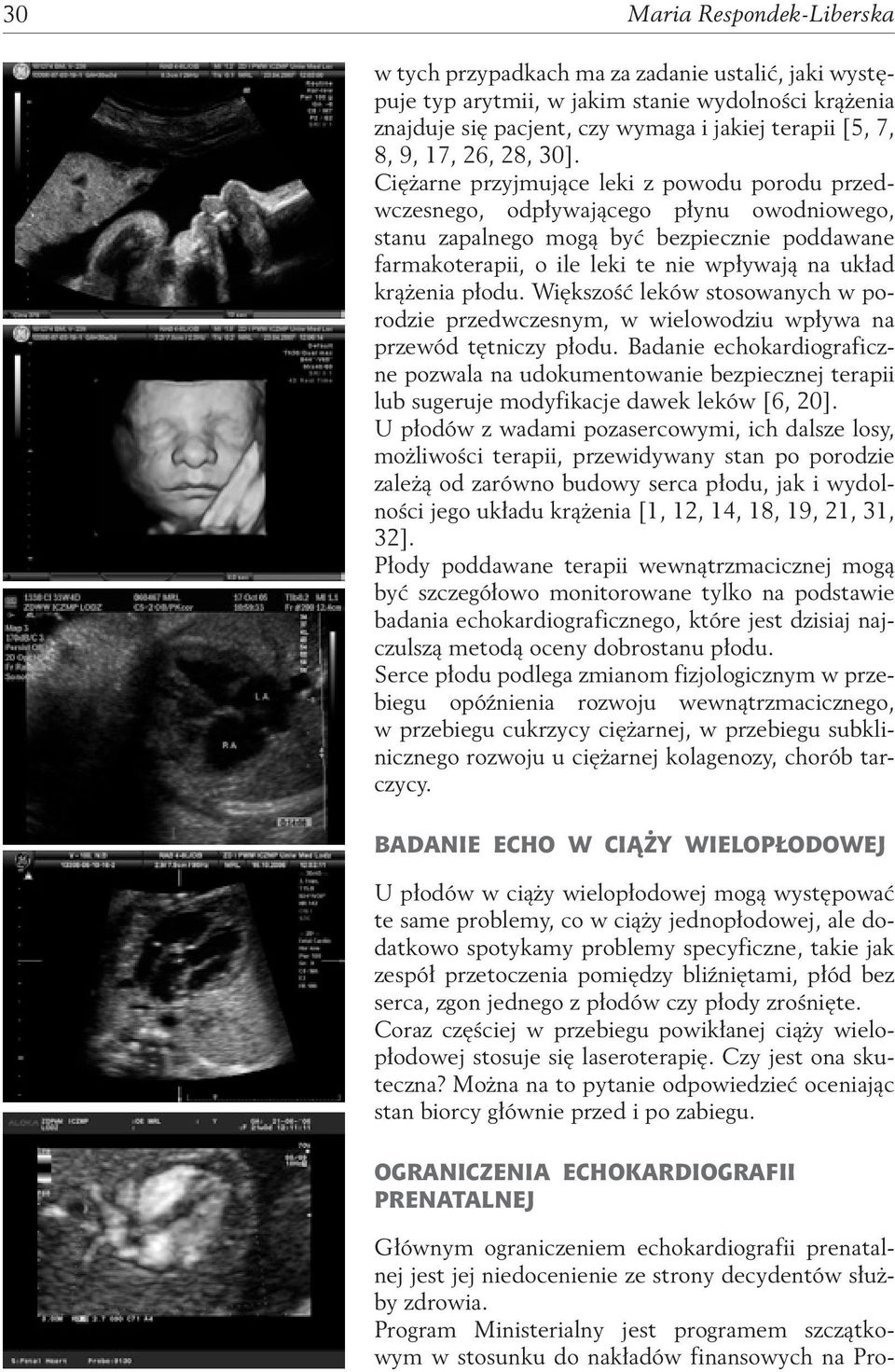 Ciężarne przyjmujące leki z powodu porodu przedwczesnego, odpływającego płynu owodniowego, stanu zapalnego mogą być bezpiecznie poddawane farmakoterapii, o ile leki te nie wpływają na układ krążenia
