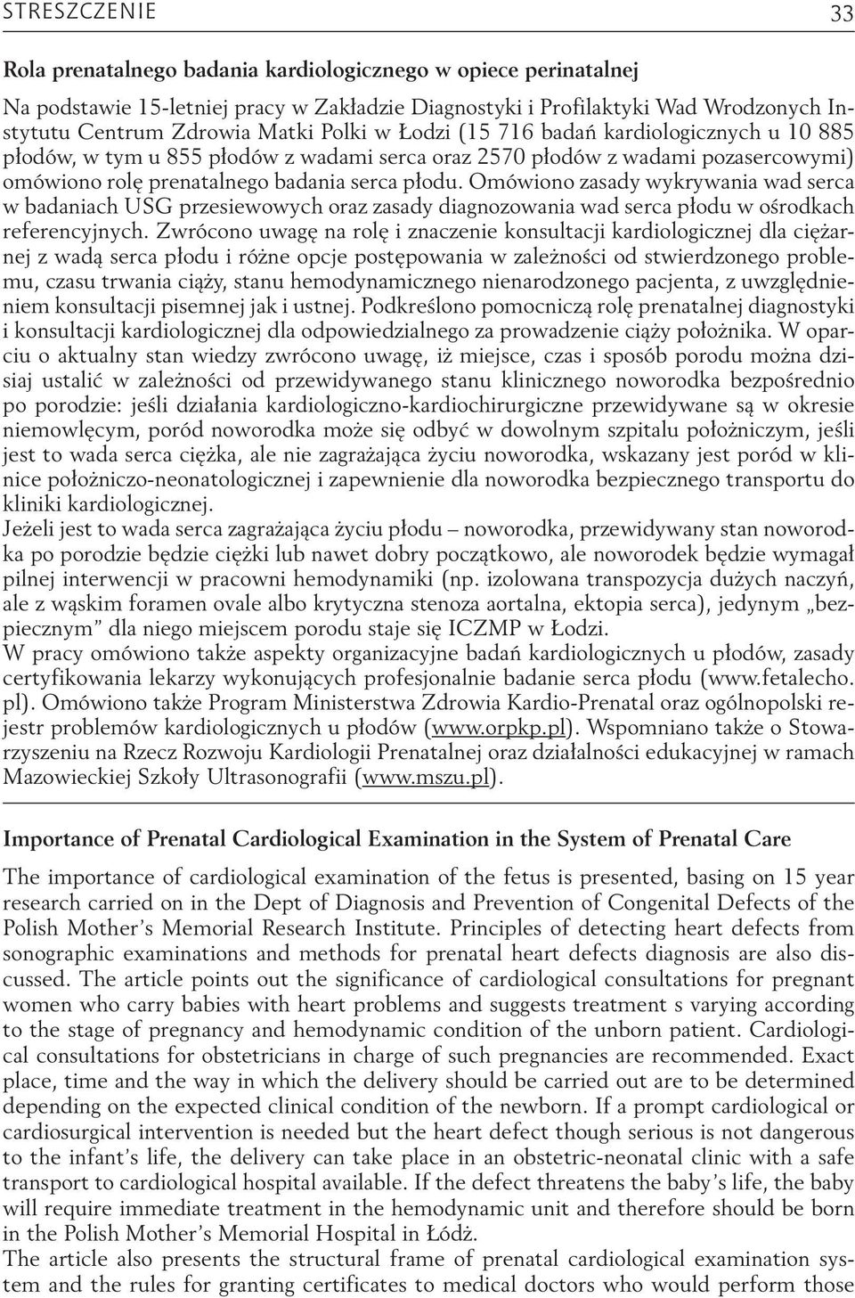 Omówiono zasady wykrywania wad serca w badaniach USG przesiewowych oraz zasady diagnozowania wad serca płodu w ośrodkach referencyjnych.
