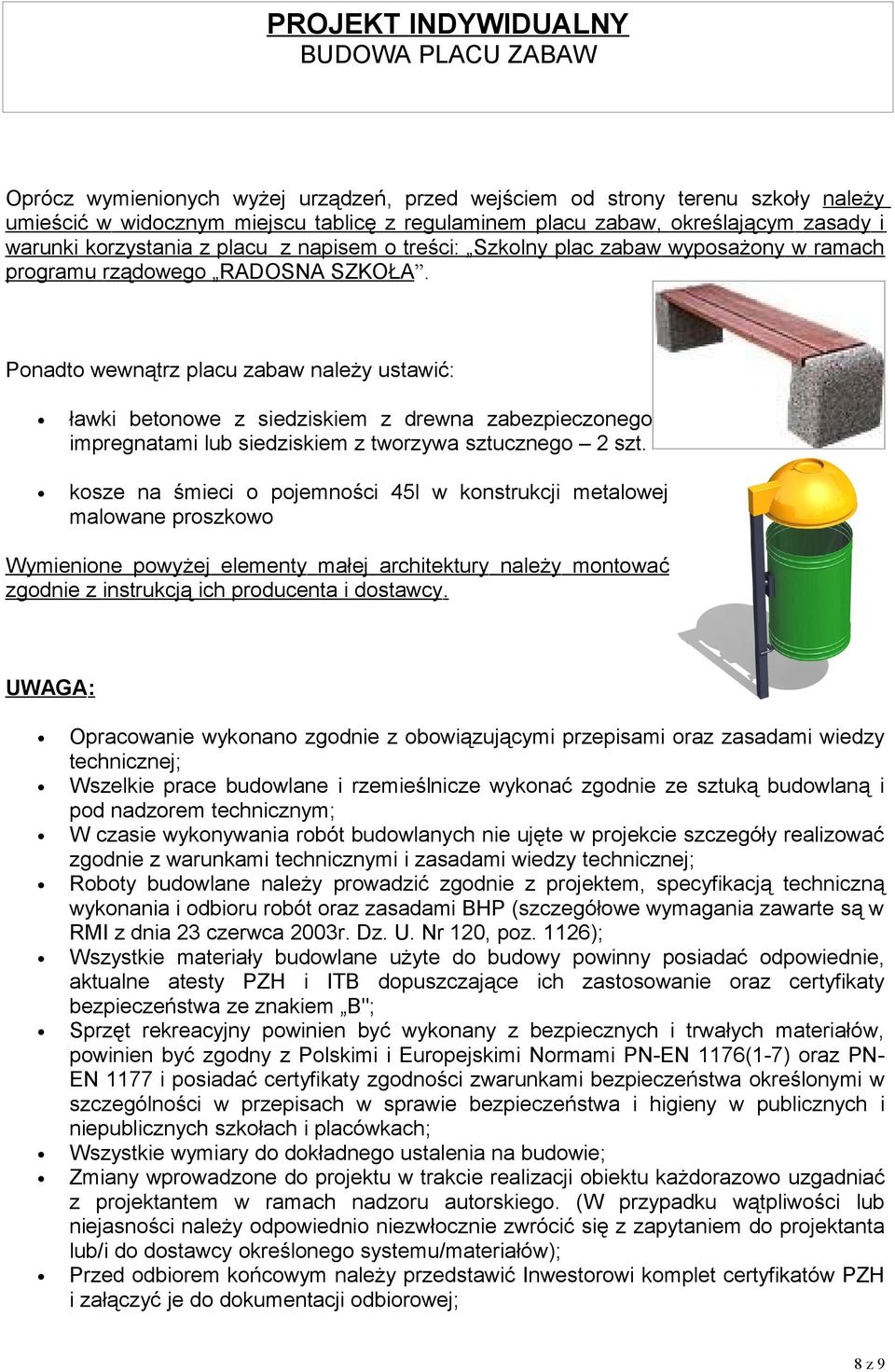 Ponadto wewnątrz placu zabaw należy ustawić: ławki betonowe z siedziskiem z drewna zabezpieczonego impregnatami lub siedziskiem z tworzywa sztucznego 2 szt.