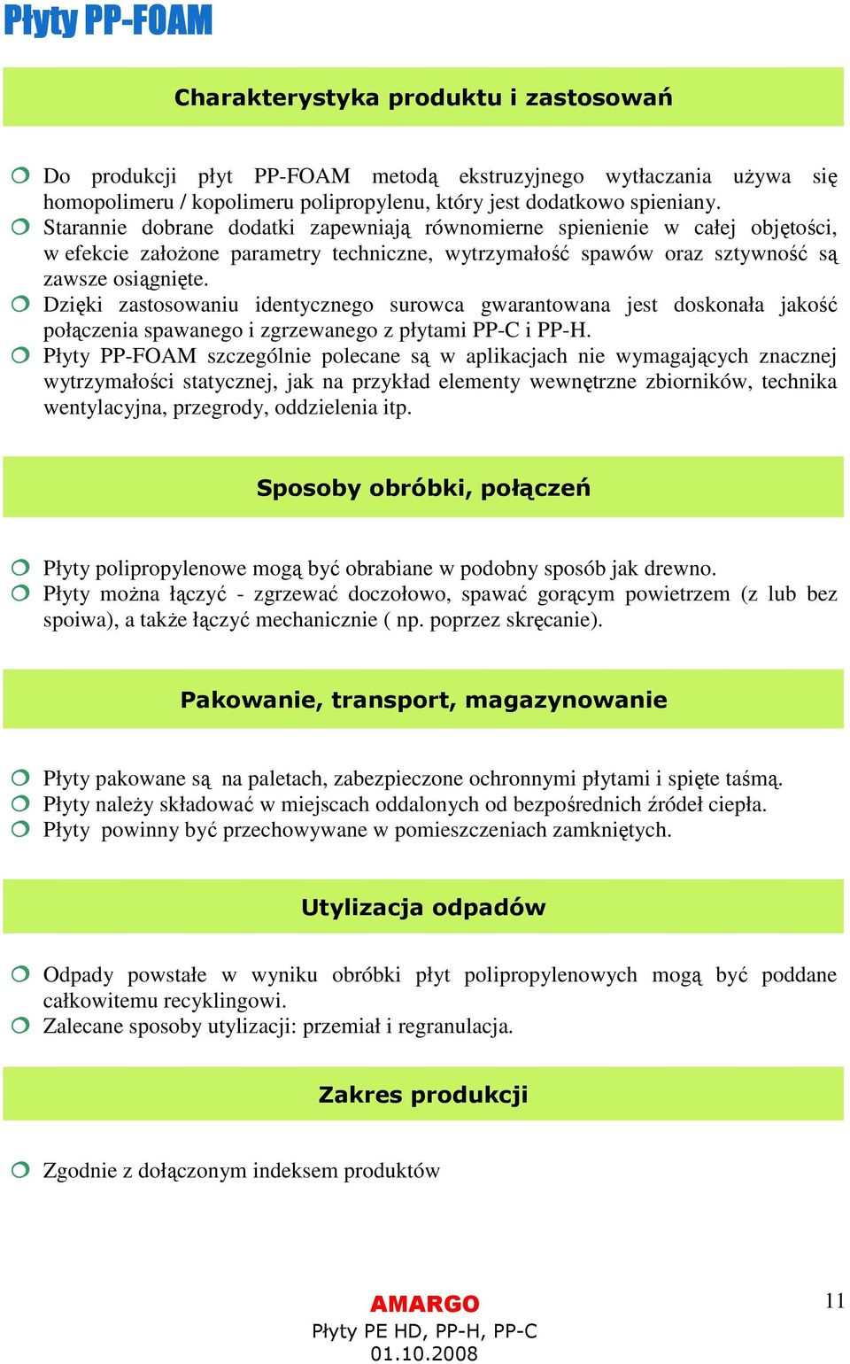 Dzięki zastosowaniu identycznego surowca gwarantowana jest doskonała jakość połączenia spawanego i zgrzewanego z płytami PP-C i PP-H.