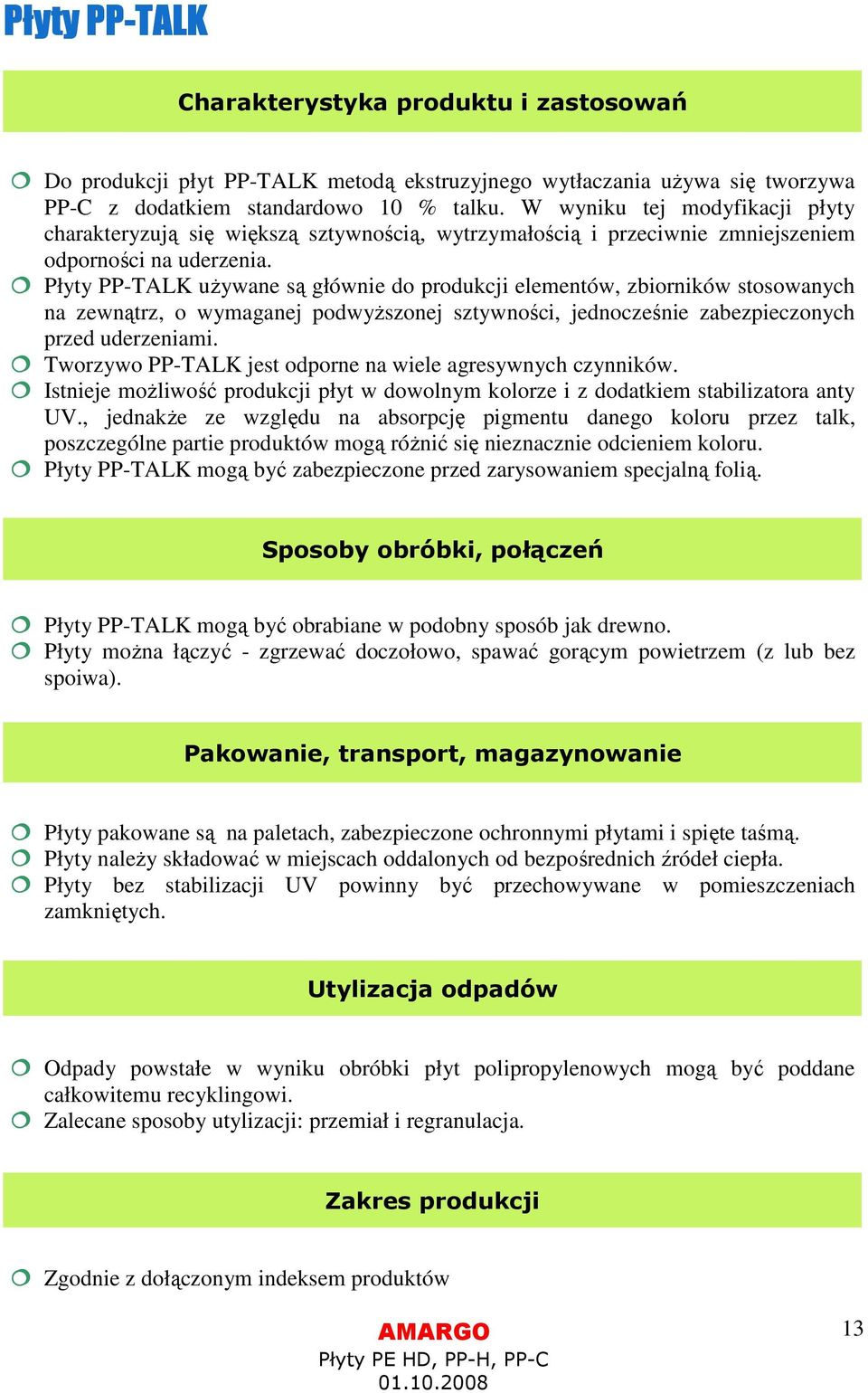 Płyty PP-TALK używane są głównie do produkcji elementów, zbiorników stosowanych na zewnątrz, o wymaganej podwyższonej sztywności, jednocześnie zabezpieczonych przed uderzeniami.