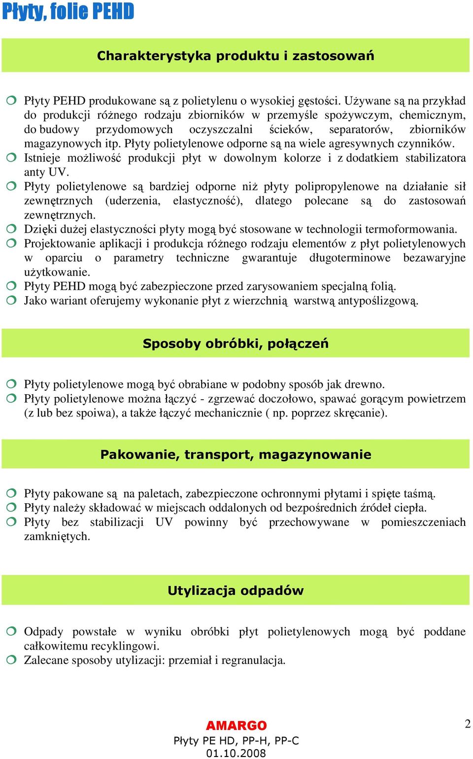 Płyty polietylenowe odporne są na wiele agresywnych czynników. Istnieje możliwość produkcji płyt w dowolnym kolorze i z dodatkiem stabilizatora anty UV.