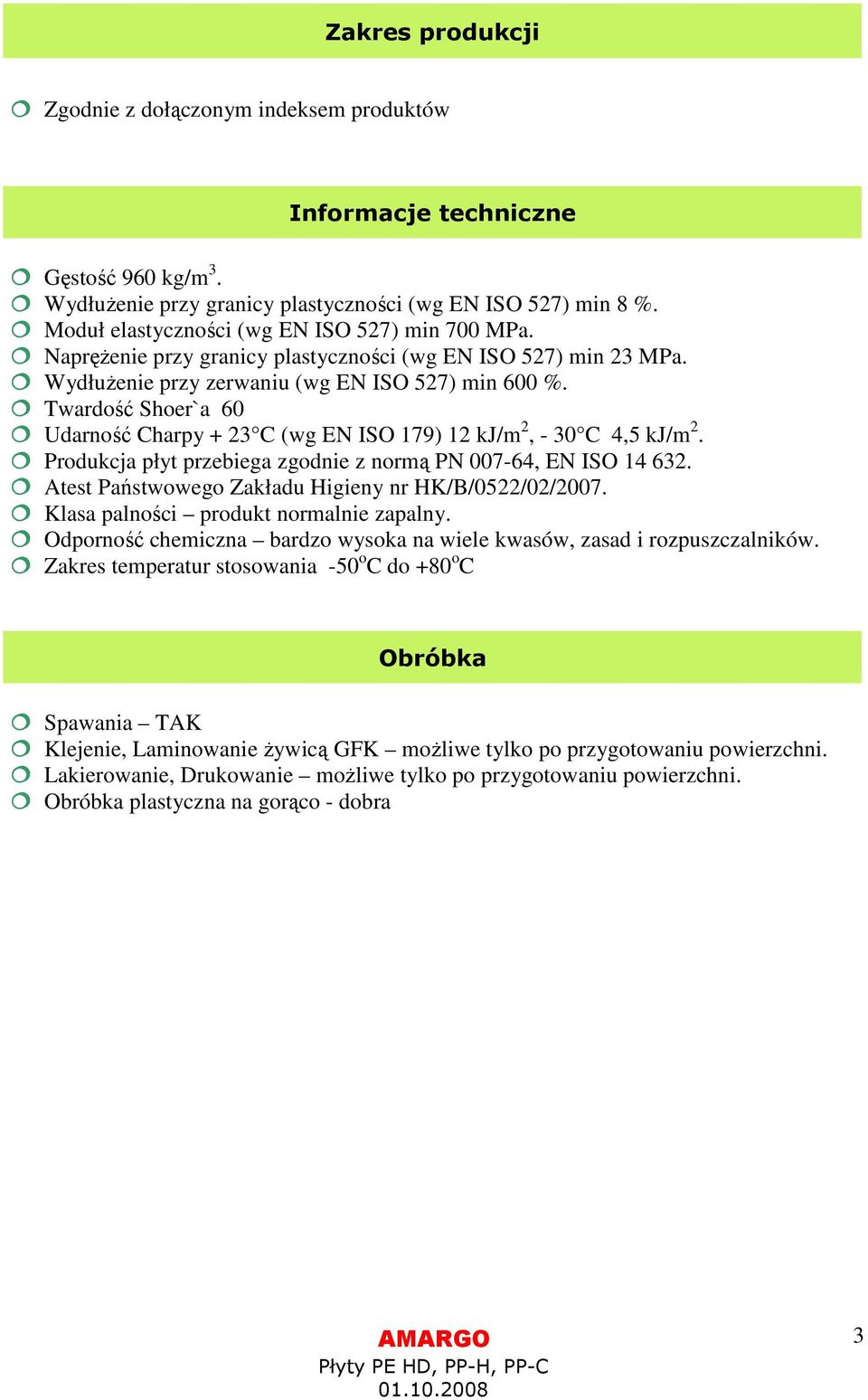 Twardość Shoer`a 60 Udarność Charpy + 23 C (wg EN ISO 179) 12 kj/m 2, - 30 C 4,5 kj/m 2. Produkcja płyt przebiega zgodnie z normą PN 007-64, EN ISO 14 632.