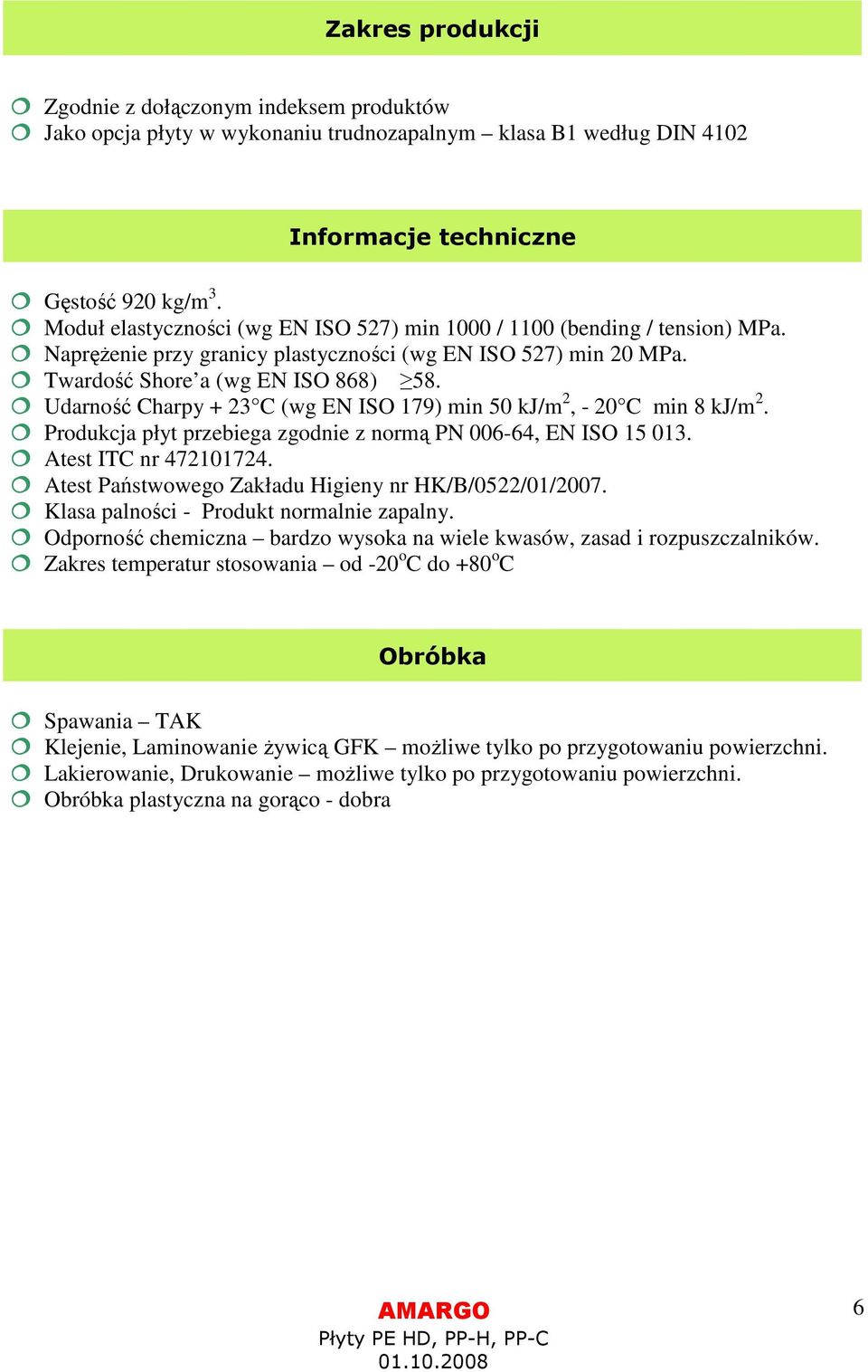 Udarność Charpy + 23 C (wg EN ISO 179) min 50 kj/m 2, - 20 C min 8 kj/m 2. Produkcja płyt przebiega zgodnie z normą PN 006-64, EN ISO 15 013. Atest ITC nr 472101724.