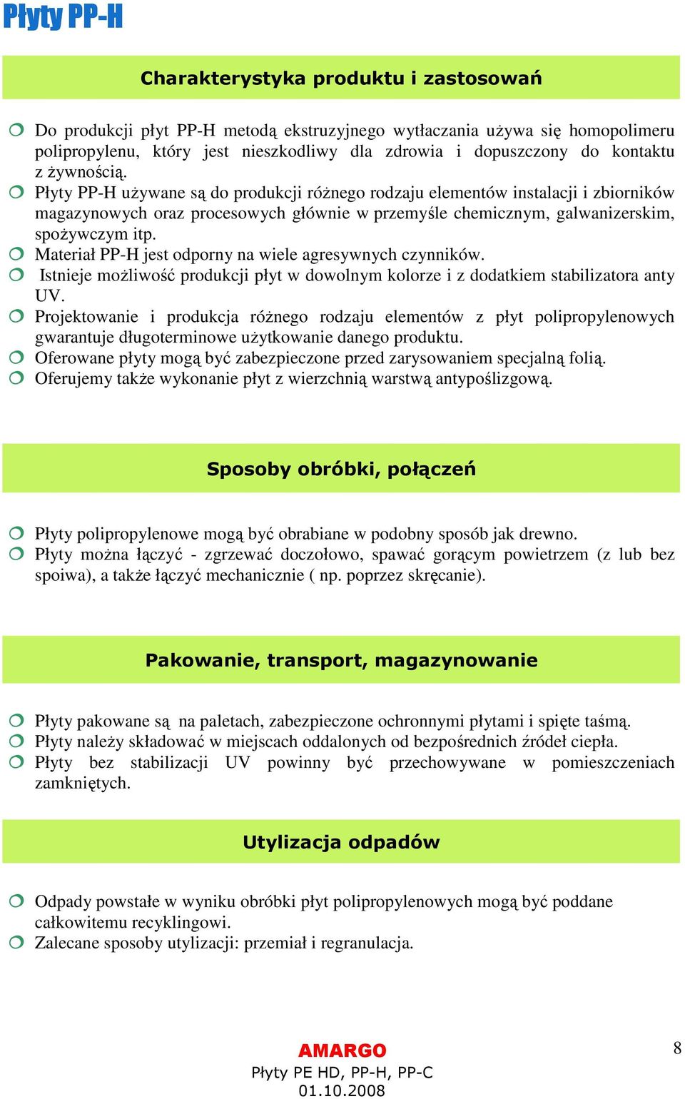 Materiał PP-H jest odporny na wiele agresywnych czynników. Istnieje możliwość produkcji płyt w dowolnym kolorze i z dodatkiem stabilizatora anty UV.