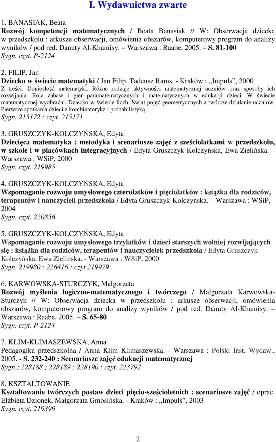 Danuty Al-Khamisy. Warszawa : Raabe, 2005. S. 81-100 Sygn. czyt. P-2124 2. FILIP. Jan Dziecko w świecie matematyki / Jan Filip, Tadeusz Rams. - Kraków : Impuls, 2000 Z treści: Doniosłość matematyki.