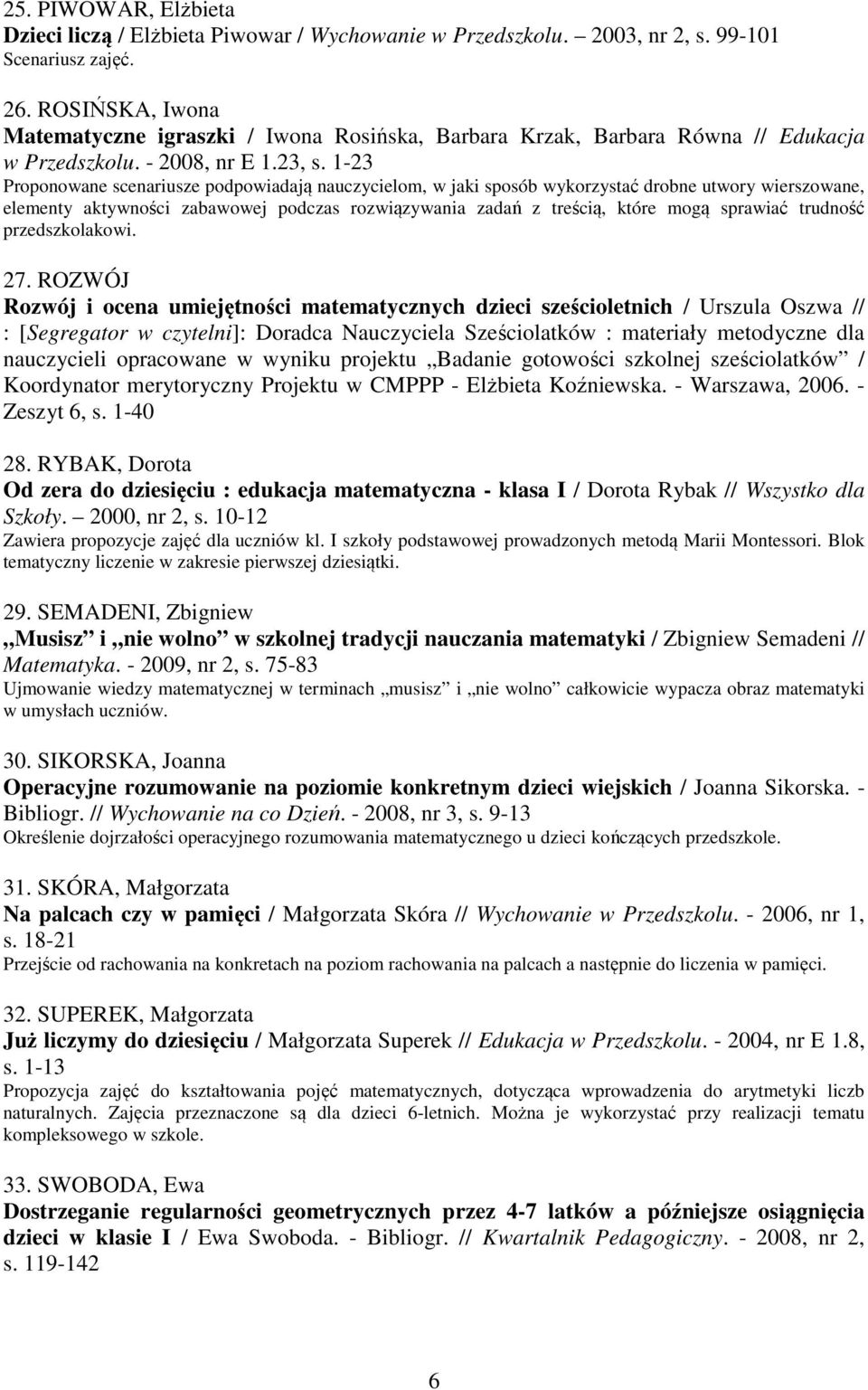 1-23 Proponowane scenariusze podpowiadają nauczycielom, w jaki sposób wykorzystać drobne utwory wierszowane, elementy aktywności zabawowej podczas rozwiązywania zadań z treścią, które mogą sprawiać