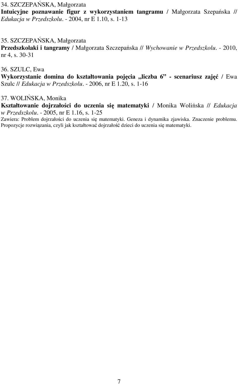 SZULC, Ewa Wykorzystanie domina do kształtowania pojęcia liczba 6 - scenariusz zajęć / Ewa Szulc // Edukacja w Przedszkolu. - 2006, nr E 1.20, s. 1-16 37.
