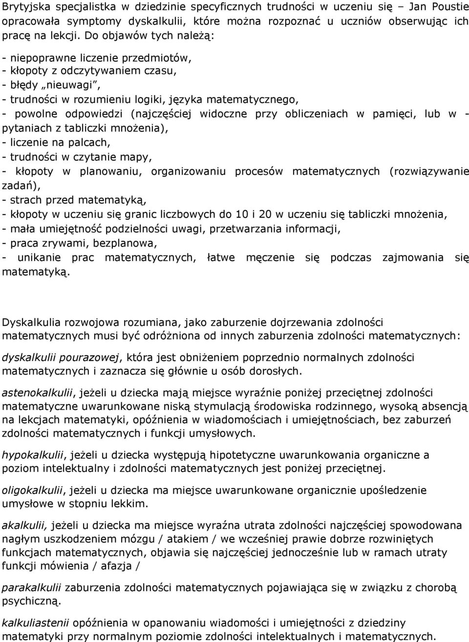 (najczęściej widoczne przy obliczeniach w pamięci, lub w - pytaniach z tabliczki mnożenia), - liczenie na palcach, - trudności w czytanie mapy, - kłopoty w planowaniu, organizowaniu procesów