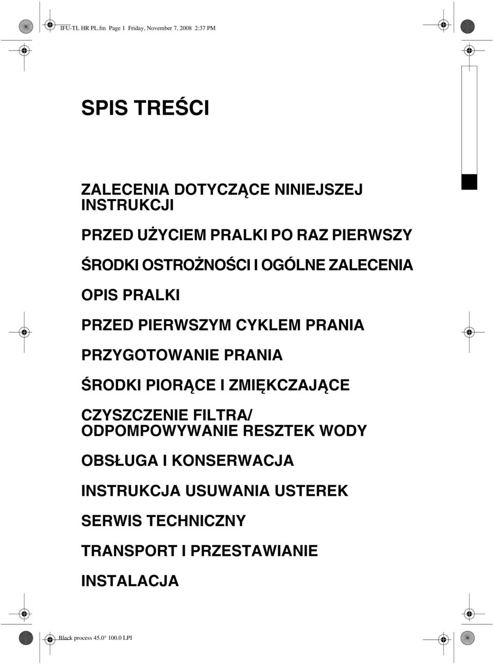 UŻYCIEM PRALKI PO RAZ PIERWSZY ŚRODKI OSTROŻNOŚCI I OGÓLNE ZALECENIA OPIS PRALKI PRZED PIERWSZYM CYKLEM