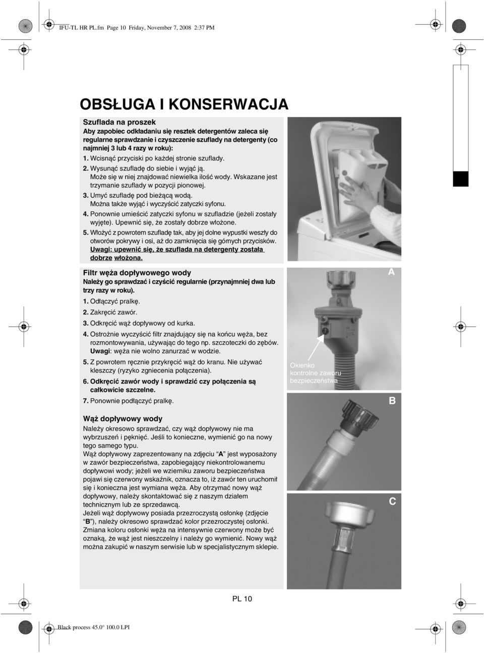 detergenty (co najmniej 3 lub 4 razy w roku): 1. Wcisnąć przyciski po każdej stronie szuflady. 2. Wysunąć szufladę do siebie i wyjąć ją. Może się w niej znajdować niewielka ilość wody.