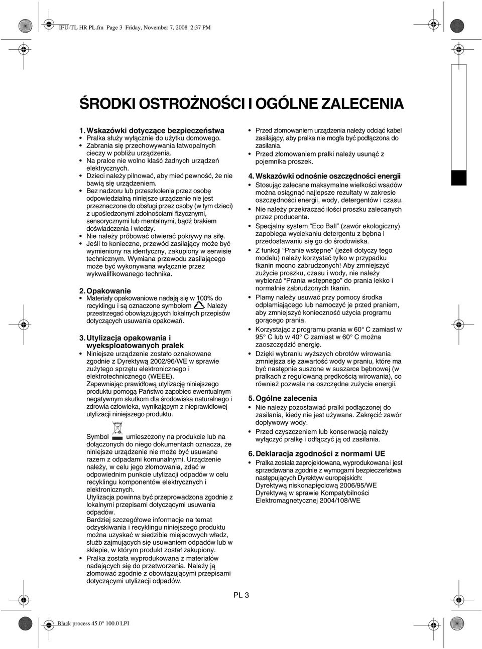 Bez nadzoru lub przeszkolenia przez osobę odpowiedzialną niniejsze urządzenie nie jest przeznaczone do obsługi przez osoby (w tym dzieci) z upośledzonymi zdolnościami fizycznymi, sensorycznymi lub