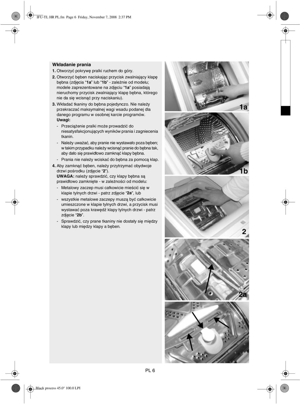 zdjęciu 1a posiadają nieruchomy przycisk zwalniający klapę bębna, którego nie da się wcisnąć przy naciskaniu). 3. Wkładać tkaniny do bębna pojedynczo.
