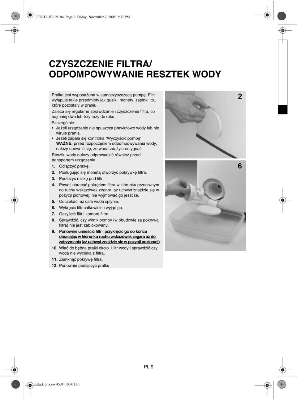 Szczególnie: Jeżeli urządzenie nie spuszcza prawidłowo wody lub nie wiruje prania. Jeżeli zapala się kontrolka Wyczyścić pompę.