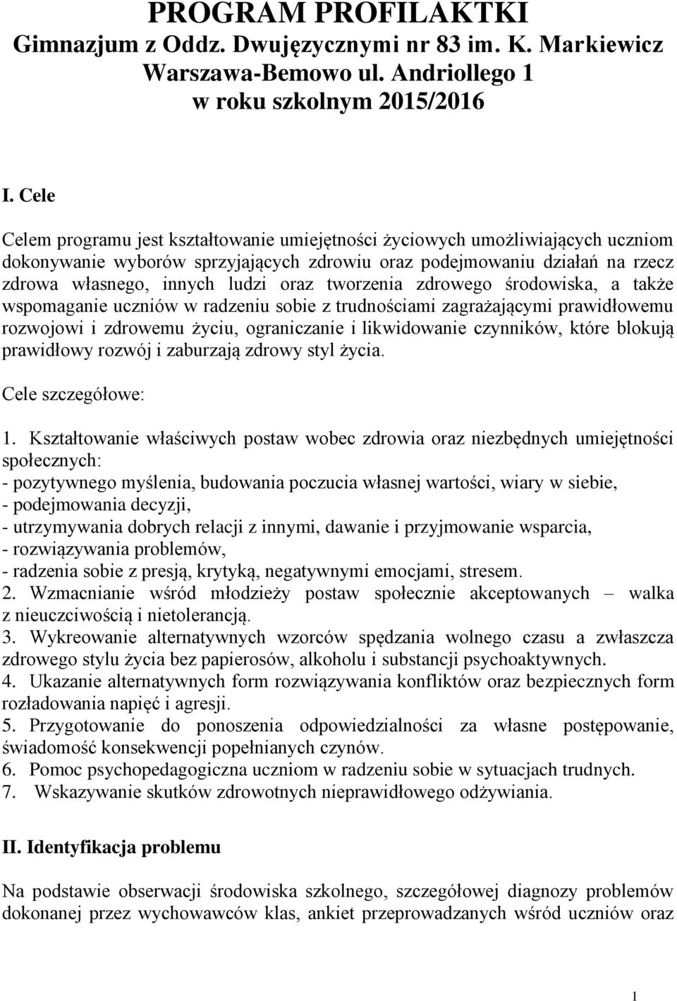 tworzenia zdrowego środowiska, a także wspomaganie uczniów w radzeniu sobie z trudnościami zagrażającymi prawidłowemu rozwojowi i zdrowemu życiu, ograniczanie i likwidowanie czynników, które blokują