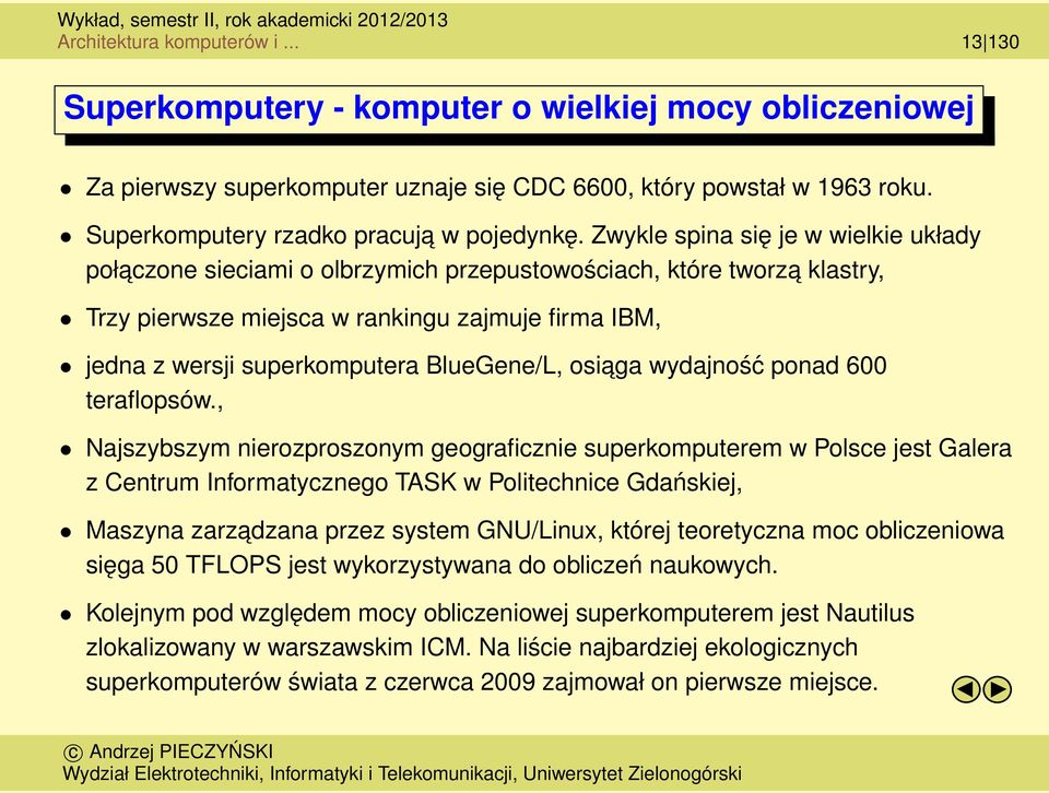 Zwykle spina się je w wielkie układy połaczone sieciami o olbrzymich przepustowościach, które tworza klastry, Trzy pierwsze miejsca w rankingu zajmuje firma IBM, jedna z wersji superkomputera