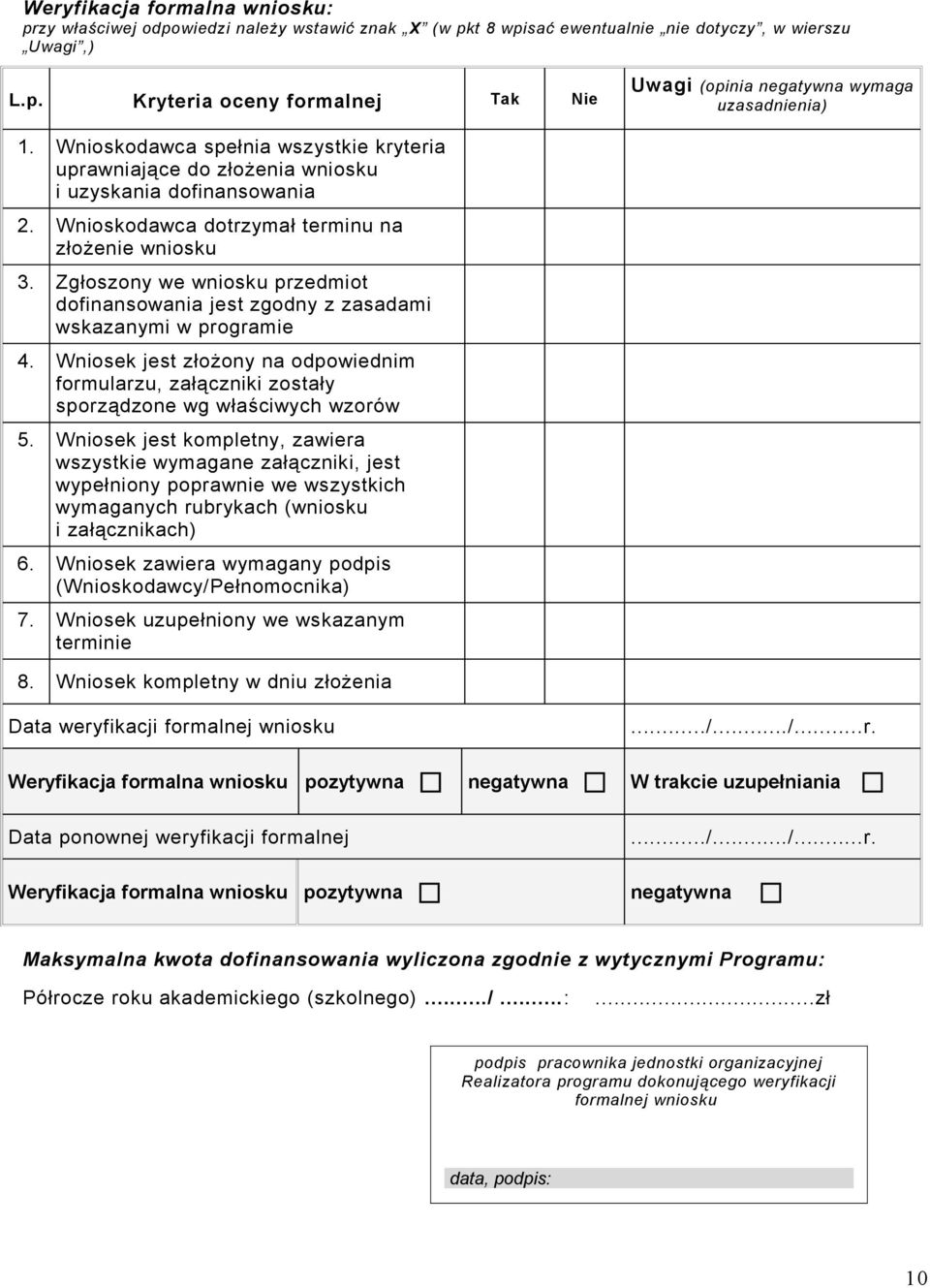 Zgłoszony we wniosku przedmiot dofinansowania jest zgodny z zasadami wskazanymi w programie 4. Wniosek jest złożony na odpowiednim formularzu, załączniki zostały sporządzone wg właściwych wzorów 5.