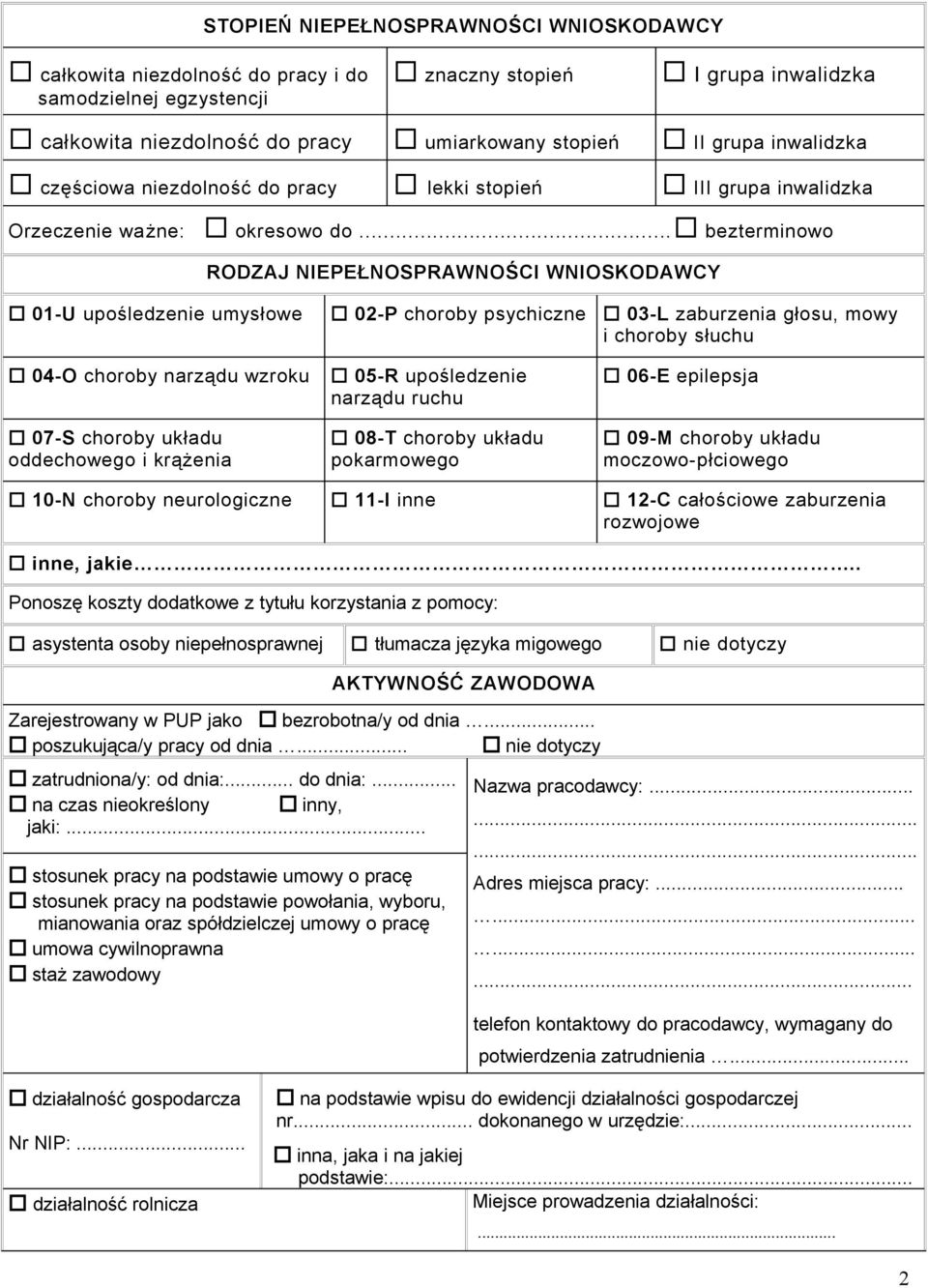 .. bezterminowo RODZAJ NIEPEŁNOSPRAWNOŚCI WNIOSKODAWCY 01-U upośledzenie umysłowe 02-P choroby psychiczne 03-L zaburzenia głosu, mowy i choroby słuchu 04-O choroby narządu wzroku 07-S choroby układu