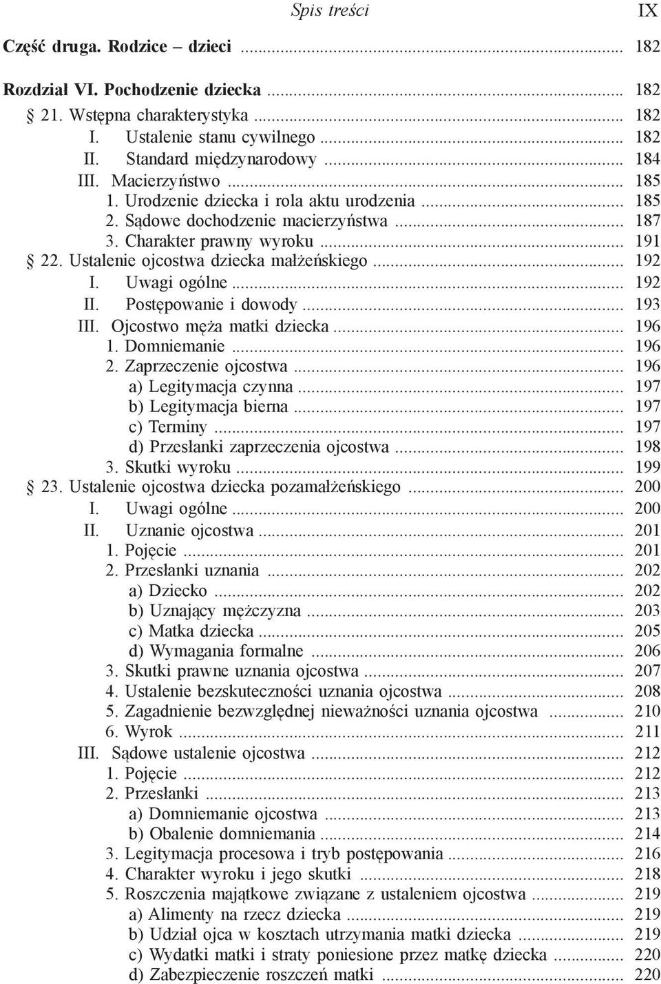 Uwagi ogólne... 192 II. Postępowanie i dowody... 193 III. Ojcostwo męża matki dziecka... 196 1. Domniemanie... 196 2. Zaprzeczenie ojcostwa... 196 a) Legitymacja czynna... 197 b) Legitymacja bierna.