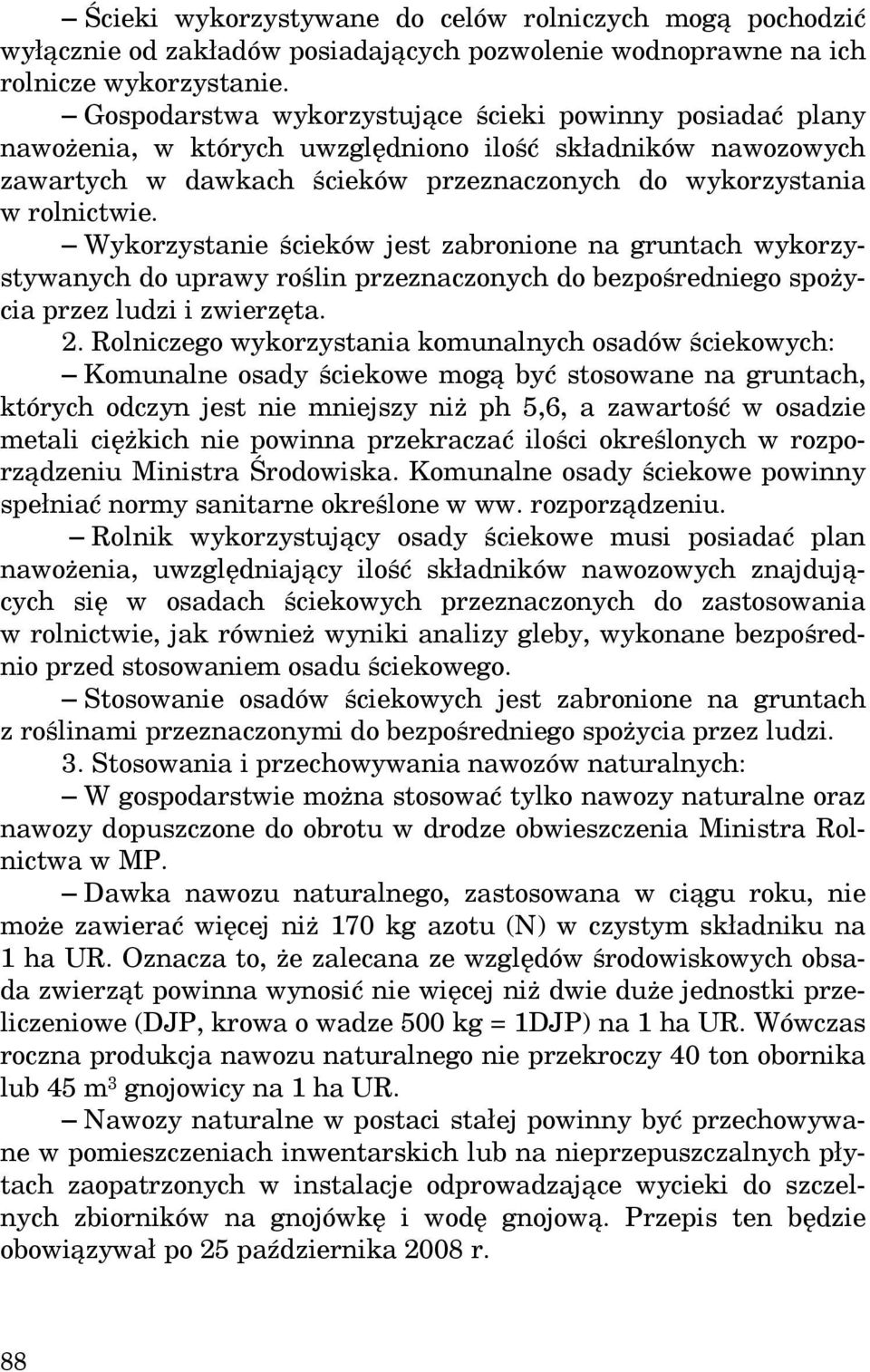Wykorzystanie ścieków jest zabronione na gruntach wykorzystywanych do uprawy roślin przeznaczonych do bezpośredniego spożycia przez ludzi i zwierzęta. 2.