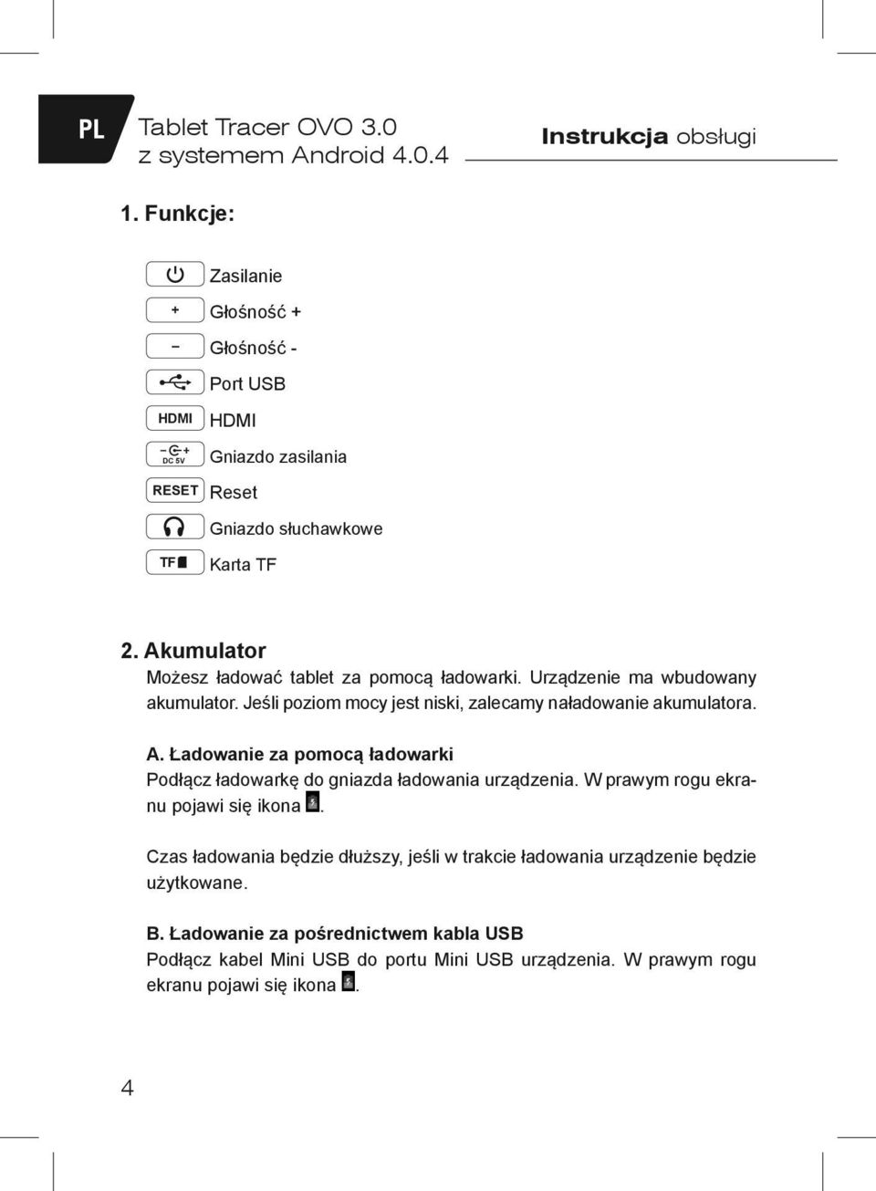 Akumulator Możesz ładować tablet za pomocą ładowarki. Urządzenie ma wbudowany akumulator. Jeśli poziom mocy jest niski, zalecamy naładowanie akumulatora. A.