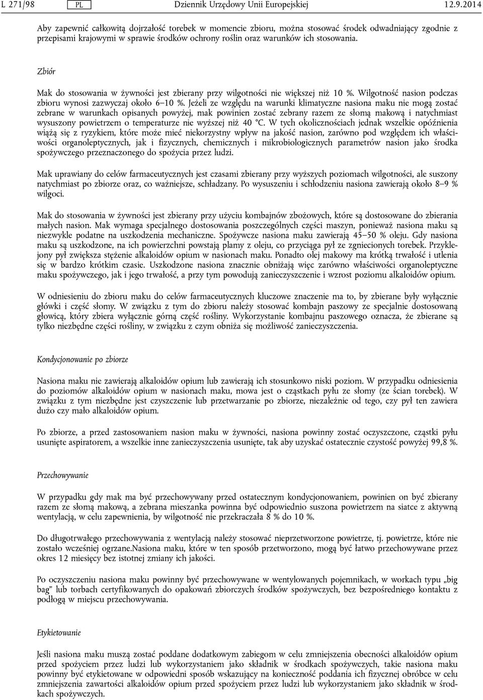 Jeżeli ze względu na warunki klimatyczne nasiona maku nie mogą zostać zebrane w warunkach opisanych powyżej, mak powinien zostać zebrany razem ze słomą makową i natychmiast wysuszony powietrzem o