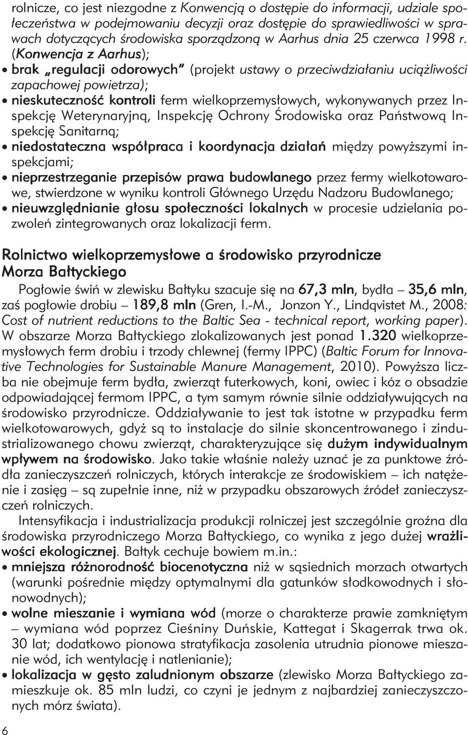 (Konwencja z Aarhus); brak regulacji odorowych (projekt ustawy o przeciwdziałaniu uciążliwości zapachowej powietrza); nieskuteczność kontroli ferm wielkoprzemysłowych, wykonywanych przez Inspekcję