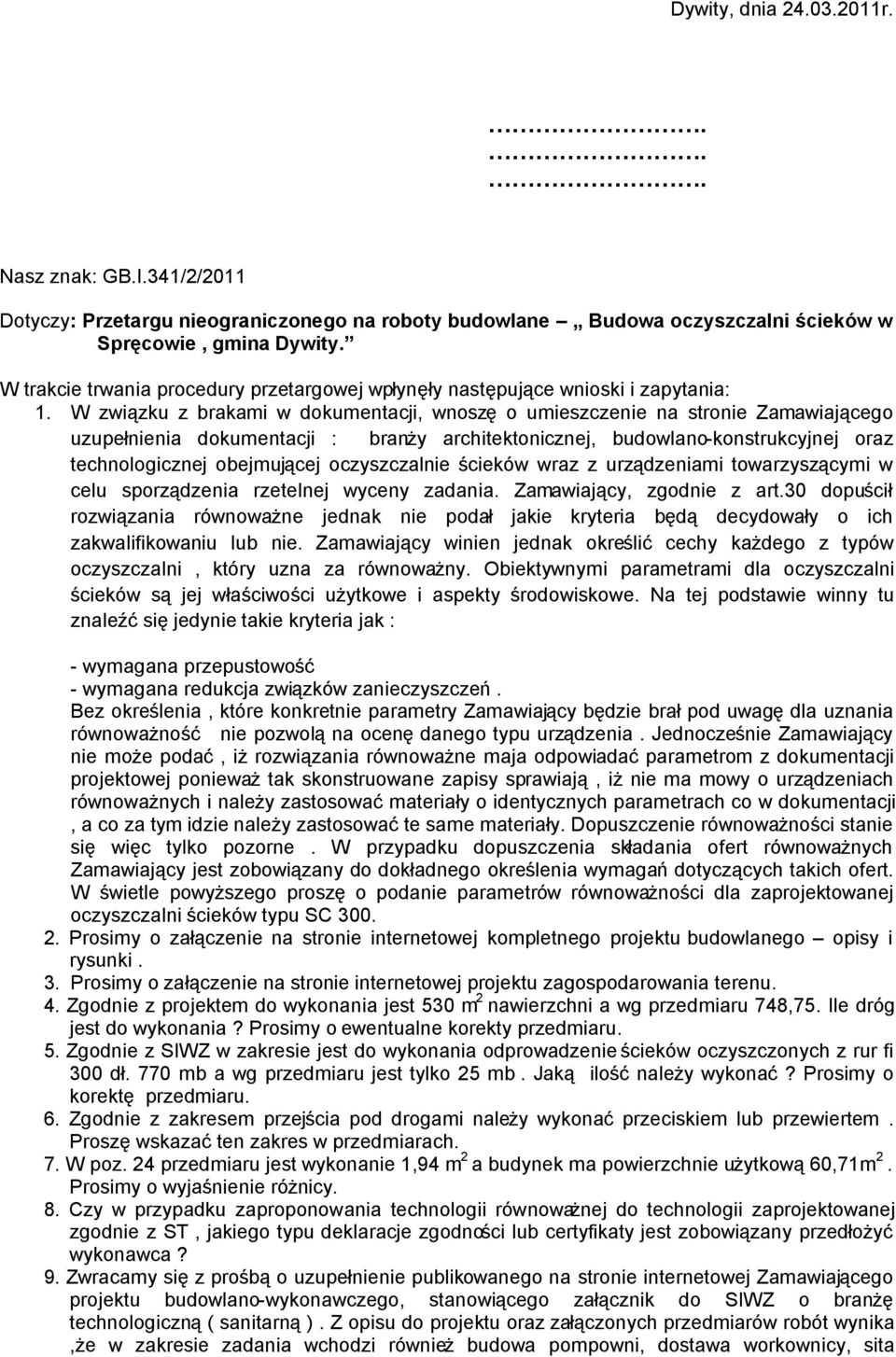 W związku z brakami w dokumentacji, wnoszę o umieszczenie na stronie Zamawiającego uzupełnienia dokumentacji : branży architektonicznej, budowlano-konstrukcyjnej oraz technologicznej obejmującej