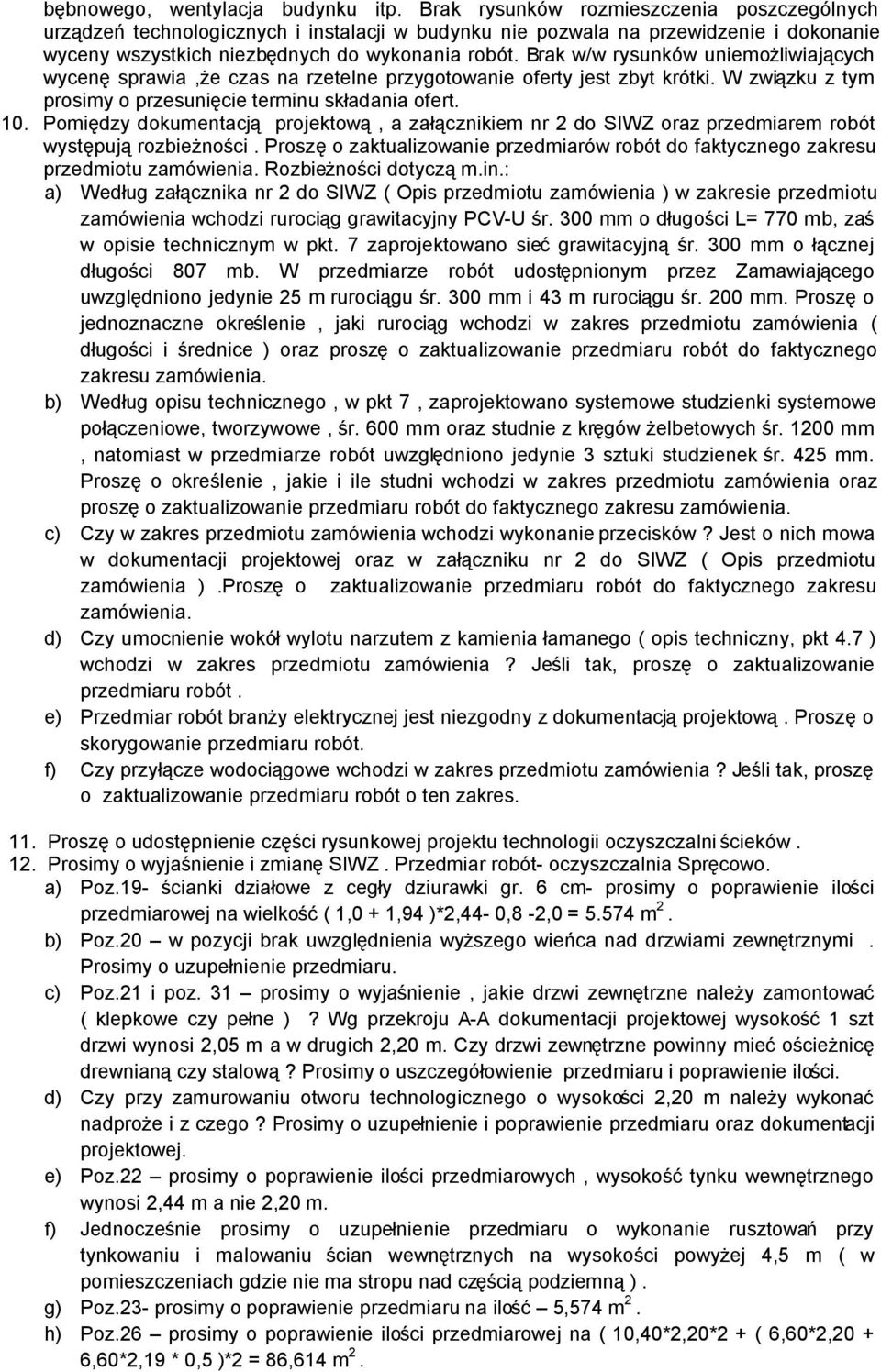 Brak w/w rysunków uniemożliwiających wycenę sprawia,że czas na rzetelne przygotowanie oferty jest zbyt krótki. W związku z tym prosimy o przesunięcie terminu składania ofert. 10.