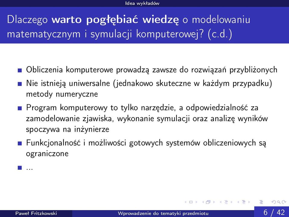 ) Obliczenia komputerowe prowadzą zawsze do rozwiązań przybliżonych Nie istnieją uniwersalne (jednakowo skuteczne w każdym przypadku)