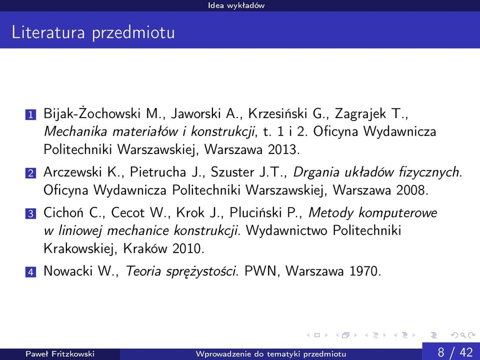 , Szuster J.T., Drgania układów fizycznych. Oficyna Wydawnicza Politechniki Warszawskiej, Warszawa 2008. 3 Cichoń C., Cecot W., Krok J., Pluciński P.