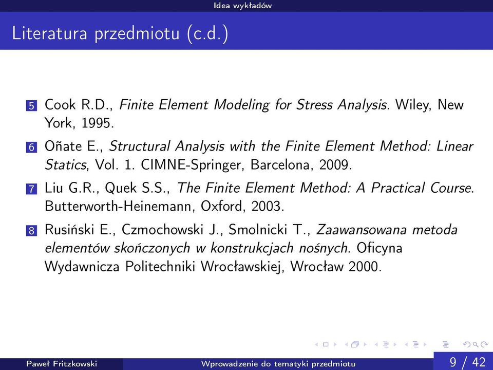 , Structural Analysis with the Finite Element Method: Linear Statics, Vol. 1. CIMNE-Springer, Barcelona, 2009. 7 Liu G.R., Quek S.S., The Finite Element Method: A Practical Course.