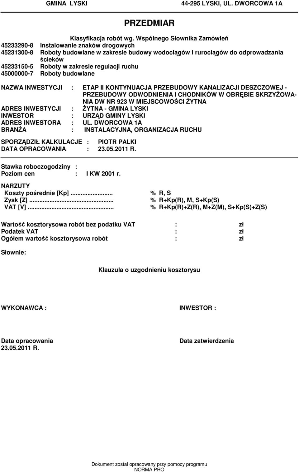 ODWODNIENIA I CHODNIKÓW W OBRĘBIE SKRZYśOWA- NIA DW NR 923 W MIEJSCOWOŚCI śytna ADRES INWESTYCJI : śytna - GMINA LYSKI INWESTOR : URZĄD GMINY LYSKI ADRES INWESTORA : UL DWORCOWA A BRANśA :