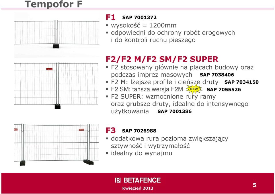 druty F2 SM: tańsza wersja F2M NEW SAP 7055526 F2 SUPER: wzmocnione rury ramy oraz grubsze druty, idealne do intensywnego F3
