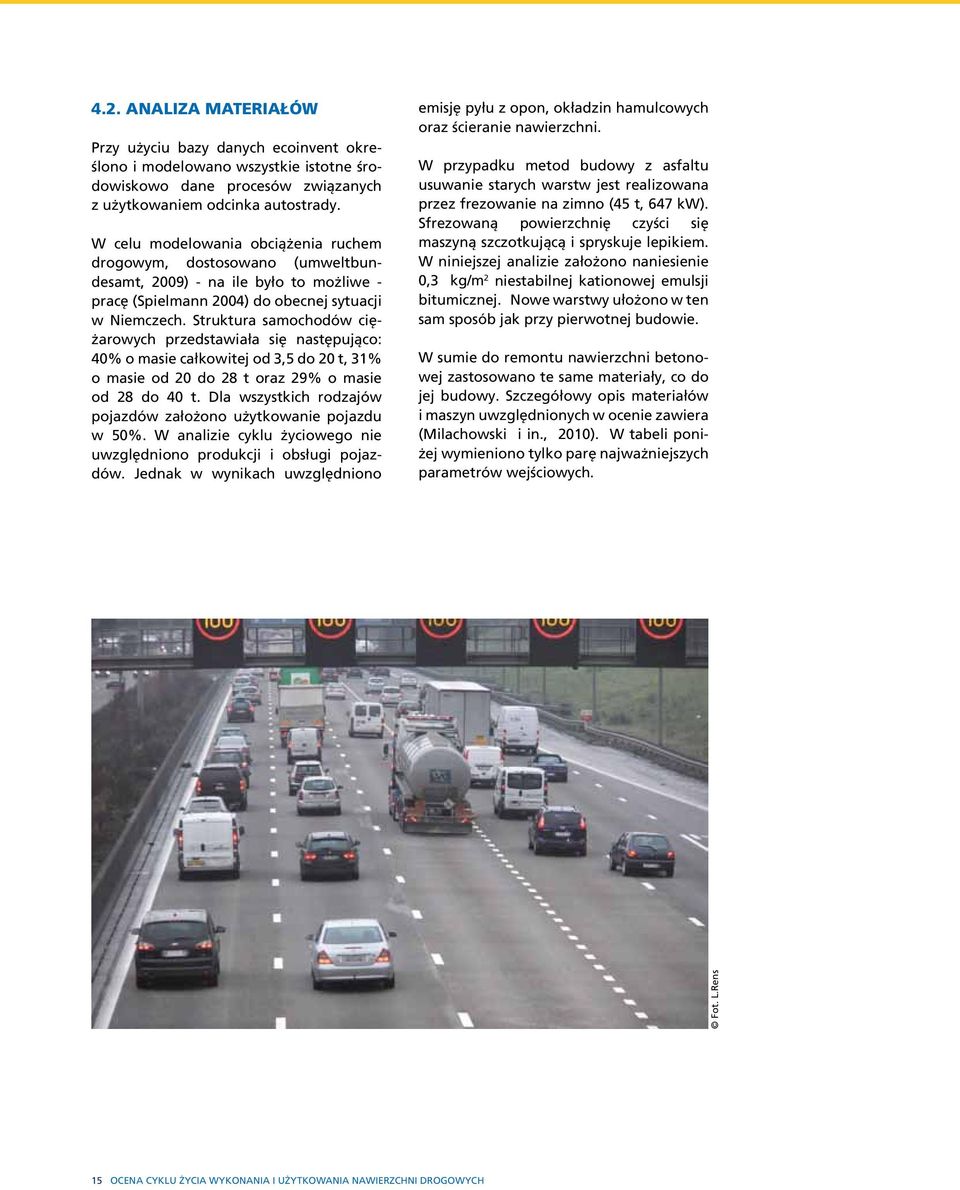Struktura samochodów ciężarowych przedstawiała się następująco: 40% o masie całkowitej od 3,5 do 20 t, 31% o masie od 20 do 28 t oraz 29% o masie od 28 do 40 t.