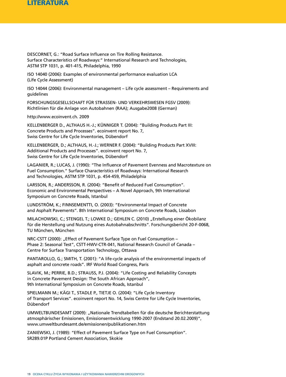 Requirements and guidelines Forschungsgesellschaft für StraSSen- und Verkehrswesen FGSV (2009): Richtlinien für die Anlage von Autobahnen (RAA); Ausgabe2008 (German) http://www.ecoinvent.ch. 2009 Kellenberger D.