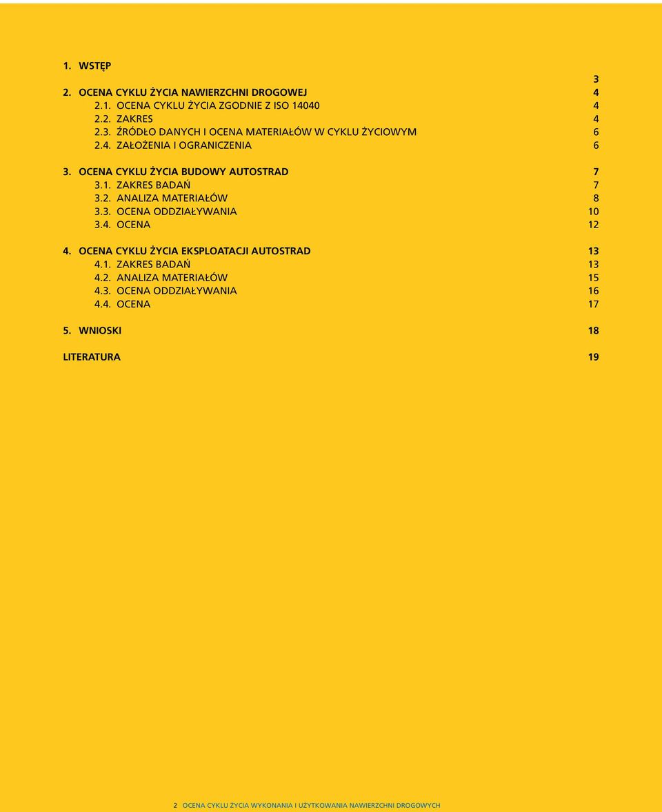 4. OCENA 12 4. OCENA CYKLU ŻYCIA EKSPLOATACJI AUTOSTRAD 13 4.1. ZAKRES BADAŃ 13 4.2. ANALIZA MATERIAŁÓW 15 4.3. OCENA ODDZIAŁYWANIA 16 4.4. OCENA 17 5.